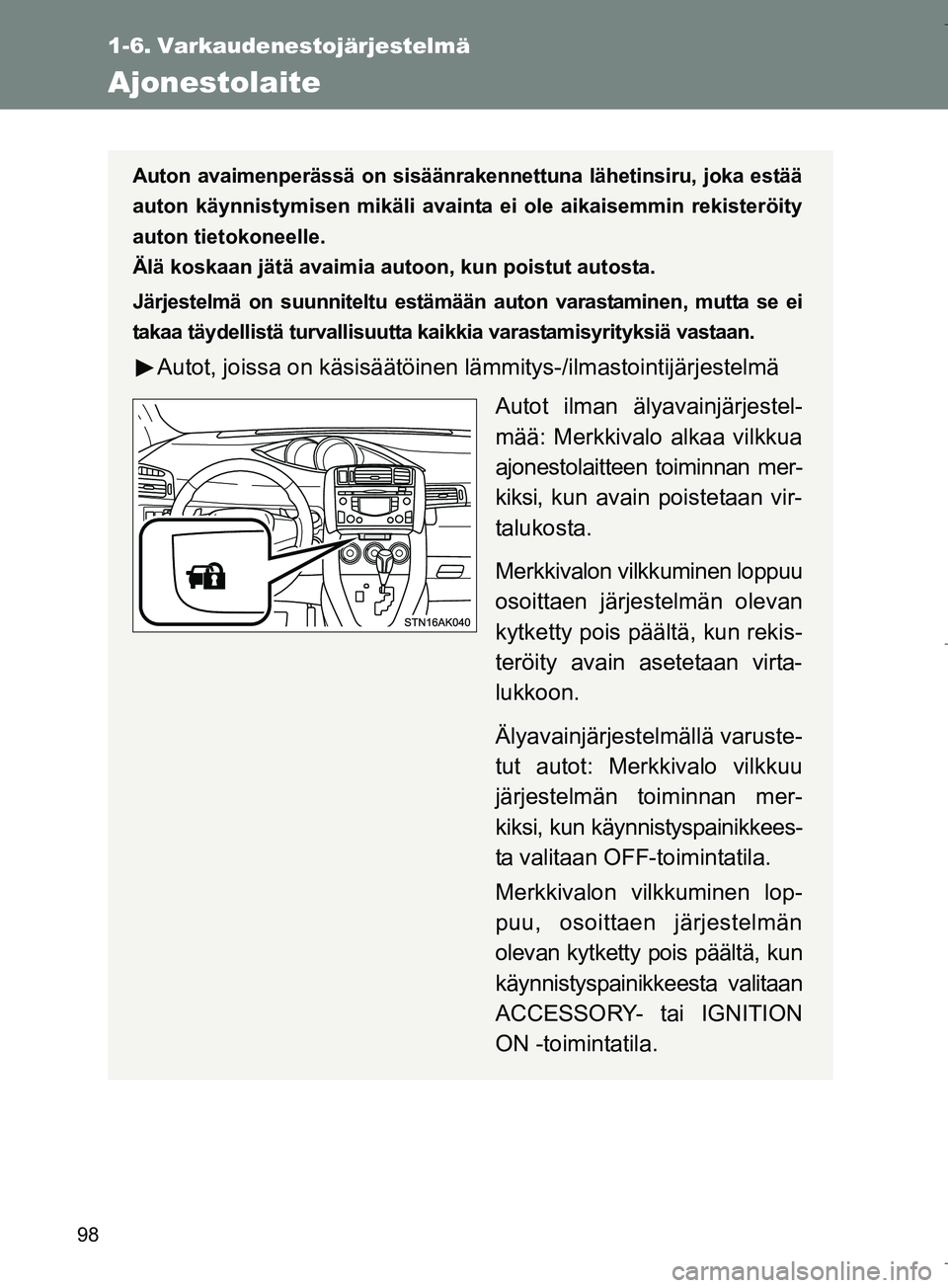 TOYOTA VERSO 2016 Omistajan Käsikirja (in Finnish) 98
OM64590FI
1-6. Varkaudenestojärjestelmä
Ajonestolaite
Auton avaimenperässä on sisäänrakennettuna lähetinsiru, joka estää
auton käynnistymisen mikäli avainta ei ole aikaisemmin rekisterö TOYOTA VERSO 2016 Omistajan Käsikirja (in Finnish) 98
OM64590FI
1-6. Varkaudenestojärjestelmä
Ajonestolaite
Auton avaimenperässä on sisäänrakennettuna lähetinsiru, joka estää
auton käynnistymisen mikäli avainta ei ole aikaisemmin rekisterö