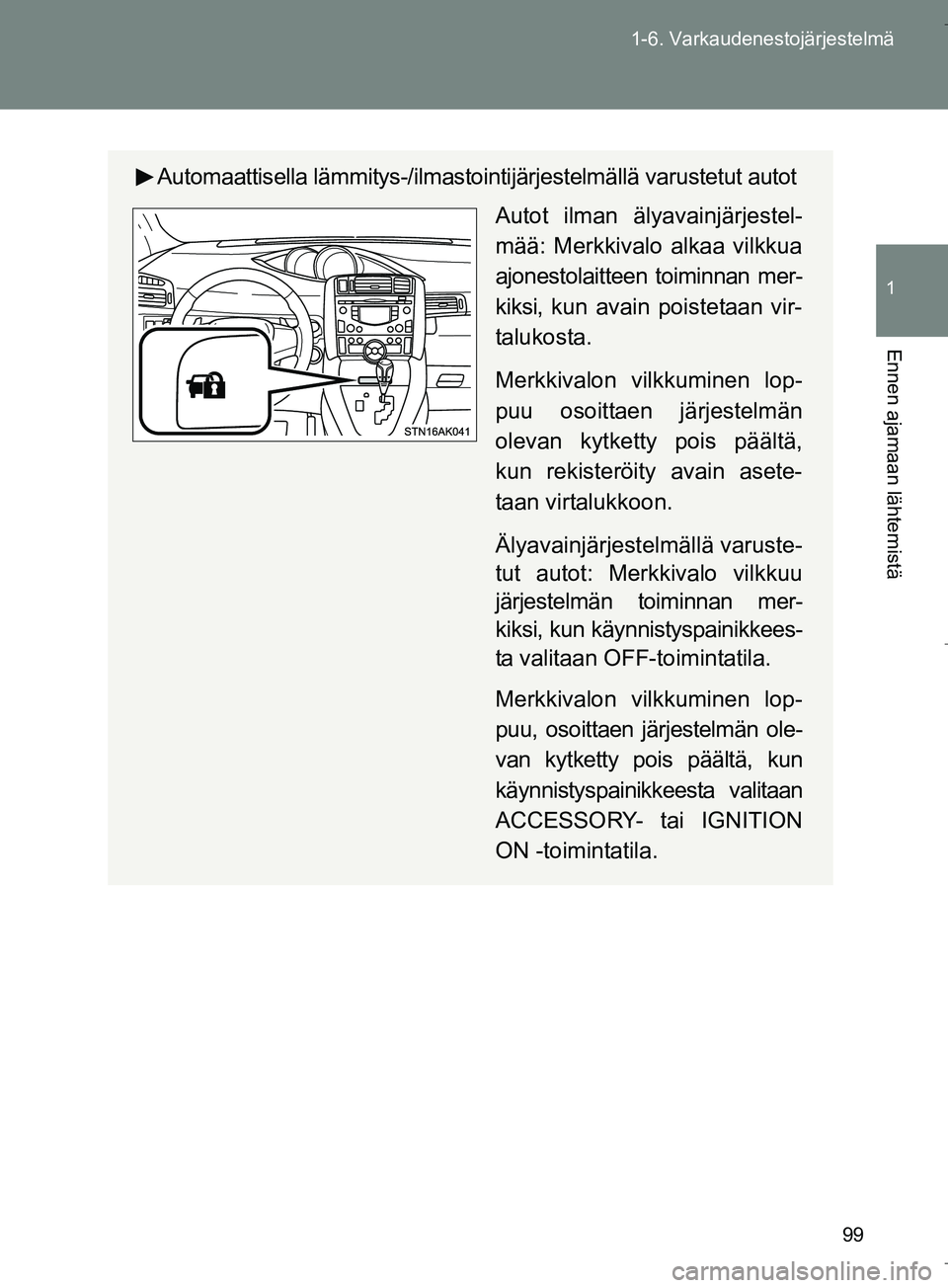 TOYOTA VERSO 2016 Omistajan Käsikirja (in Finnish) 99
1-6. Varkaudenestojärjestelmä
1
Ennen ajamaan lähtemistä
OM64590FI
Automaattisella lämmitys-/ilmastoin
tijärjestelmällä varustetut autot
Autot ilman älyavainjärjestel-
mää: Merkkivalo a TOYOTA VERSO 2016 Omistajan Käsikirja (in Finnish) 99
1-6. Varkaudenestojärjestelmä
1
Ennen ajamaan lähtemistä
OM64590FI
Automaattisella lämmitys-/ilmastoin
tijärjestelmällä varustetut autot
Autot ilman älyavainjärjestel-
mää: Merkkivalo a