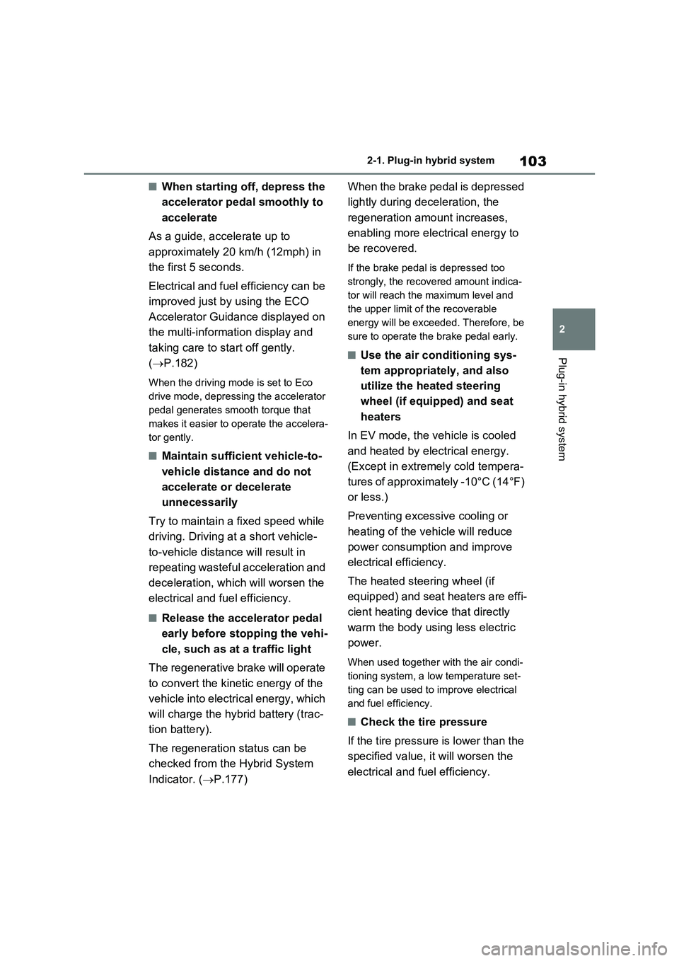 TOYOTA VERSO S 2011 Owners Manual 103
2 2-1. Plug-in hybrid system
Plug-in hybrid system
■When starting off, depress the
accelerator pedal smoothly to
accelerate
As a guide, accelerate up to
approximately 20 km/h (12mph) in
the TOYOTA VERSO S 2011 Owners Manual 103
2 2-1. Plug-in hybrid system
Plug-in hybrid system
■When starting off, depress the
accelerator pedal smoothly to
accelerate
As a guide, accelerate up to
approximately 20 km/h (12mph) in
the