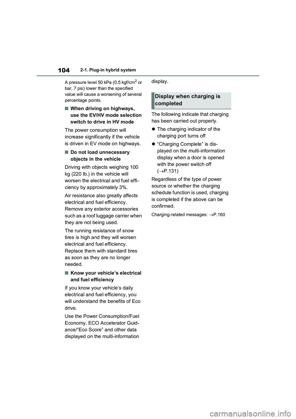 TOYOTA VERSO S 2011 Owners Manual 1042-1. Plug-in hybrid system
A pressure level 50 kPa (0.5 kgf/cm
2 or
bar, 7 psi) lower than the specified
value will cause a worsening of several
percentage points.
■When driving on highways,
TOYOTA VERSO S 2011 Owners Manual 1042-1. Plug-in hybrid system
A pressure level 50 kPa (0.5 kgf/cm
2 or
bar, 7 psi) lower than the specified
value will cause a worsening of several
percentage points.
■When driving on highways,