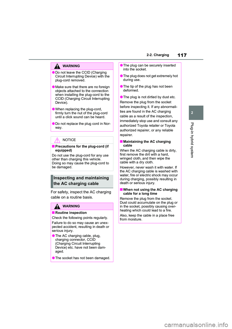 TOYOTA VERSO S 2011 Owners Manual 117
2
2-2. Charging
Plug-in hybrid system
For safety, inspect the AC charging
cable on a routine basis.
WARNING
●Do not leave the CCID (Charging Circuit Interrupting Device) with the
plug-cord TOYOTA VERSO S 2011 Owners Manual 117
2
2-2. Charging
Plug-in hybrid system
For safety, inspect the AC charging
cable on a routine basis.
WARNING
●Do not leave the CCID (Charging Circuit Interrupting Device) with the
plug-cord