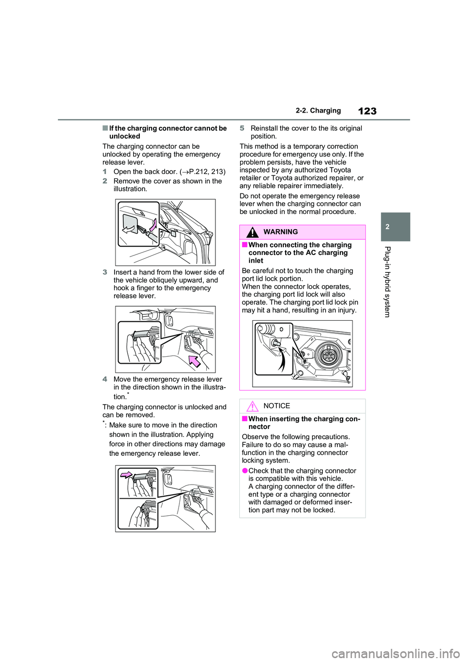 TOYOTA VERSO S 2011 Owners Manual 123
2
2-2. Charging
Plug-in hybrid system
■If the charging connector cannot be
unlocked
The charging connector can be unlocked by operating the emergency
release lever.
1 Open the back door. TOYOTA VERSO S 2011 Owners Manual 123
2
2-2. Charging
Plug-in hybrid system
■If the charging connector cannot be
unlocked
The charging connector can be unlocked by operating the emergency
release lever.
1 Open the back door.