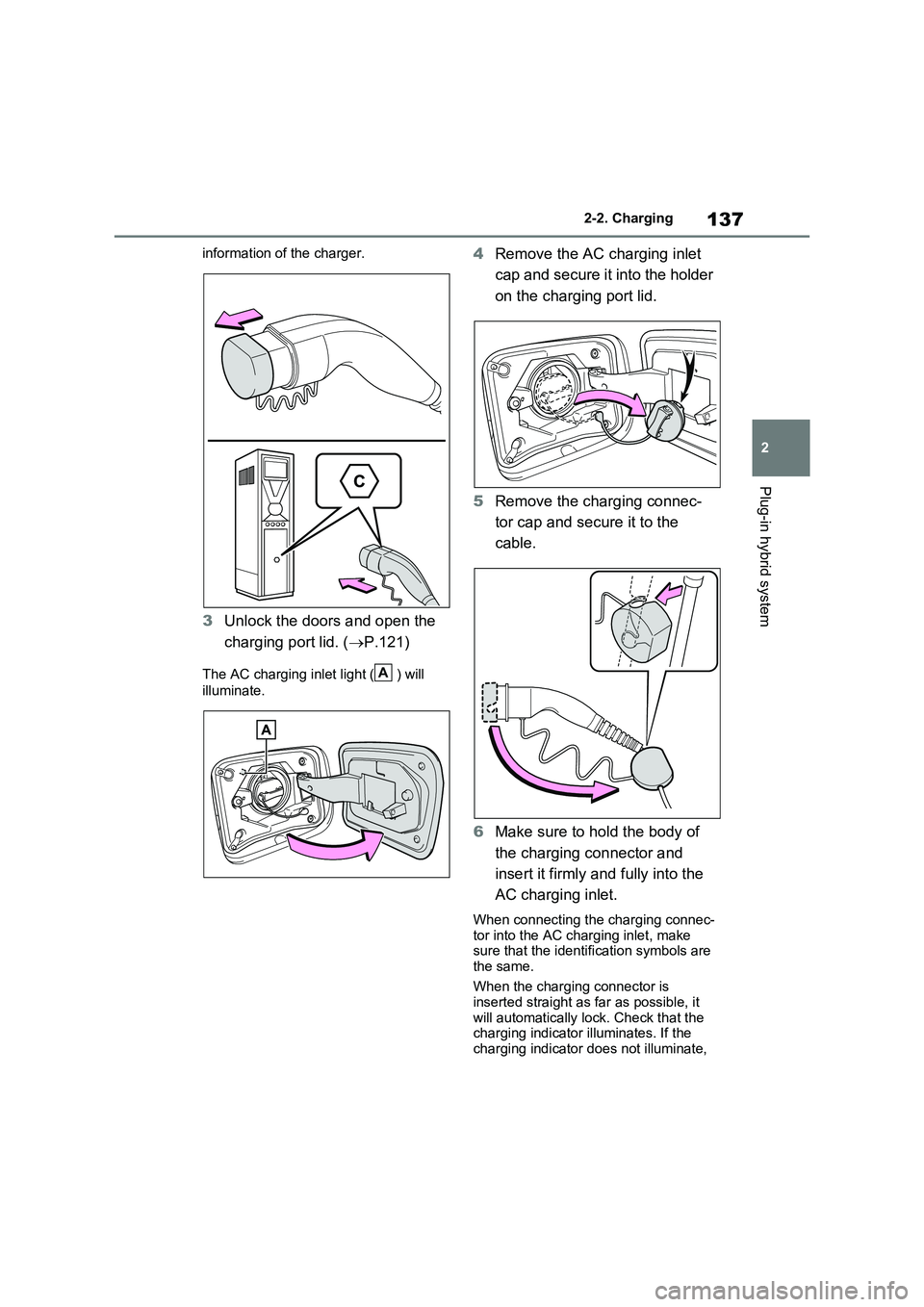 TOYOTA VERSO S 2011 Owners Manual 137
2 2-2. Charging
Plug-in hybrid system
information of the charger.
3Unlock the doors and open the
charging port lid. (P.121)
The AC charging inlet light ( ) will
illuminate.
4Remove the AC cha TOYOTA VERSO S 2011 Owners Manual 137
2 2-2. Charging
Plug-in hybrid system
information of the charger.
3Unlock the doors and open the
charging port lid. (P.121)
The AC charging inlet light ( ) will
illuminate.
4Remove the AC cha