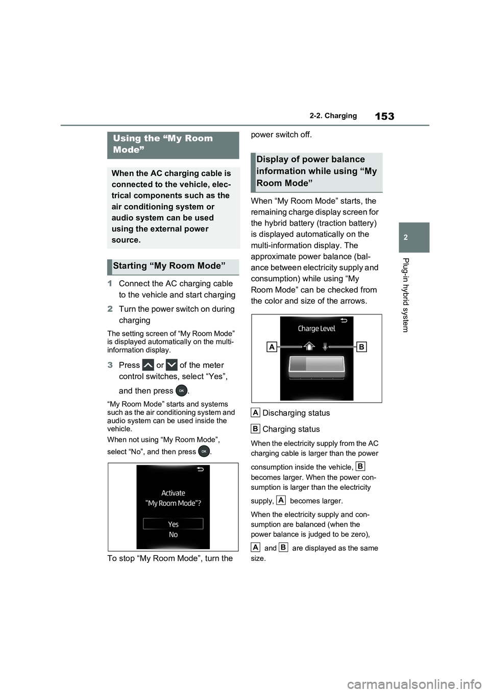 TOYOTA VERSO S 2011 Owners Manual 153
2 2-2. Charging
Plug-in hybrid system
1Connect the AC charging cable
to the vehicle and start charging
2Turn the power switch on during
charging
The setting screen of “My Room Mode”
is disp TOYOTA VERSO S 2011 Owners Manual 153
2 2-2. Charging
Plug-in hybrid system
1Connect the AC charging cable
to the vehicle and start charging
2Turn the power switch on during
charging
The setting screen of “My Room Mode”
is disp