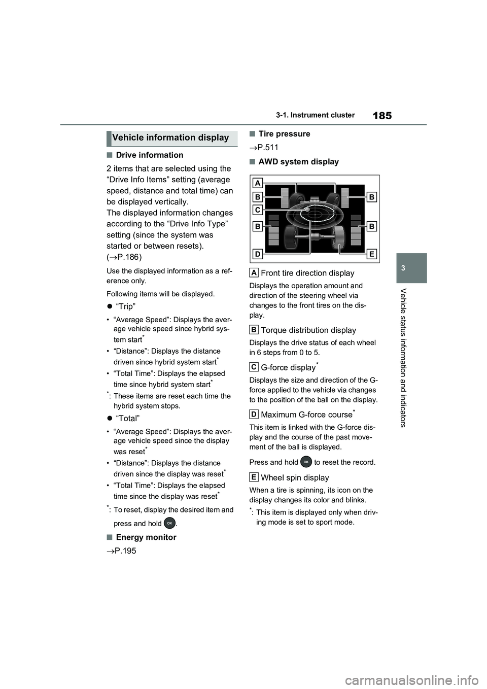 TOYOTA VERSO S 2011 Owners Manual 185
3 3-1. Instrument cluster
Vehicle status information and indicators
■Drive information
2 items that are selected using the
“Drive Info Items” setting (average
speed, distance and total tim TOYOTA VERSO S 2011 Owners Manual 185
3 3-1. Instrument cluster
Vehicle status information and indicators
■Drive information
2 items that are selected using the
“Drive Info Items” setting (average
speed, distance and total tim