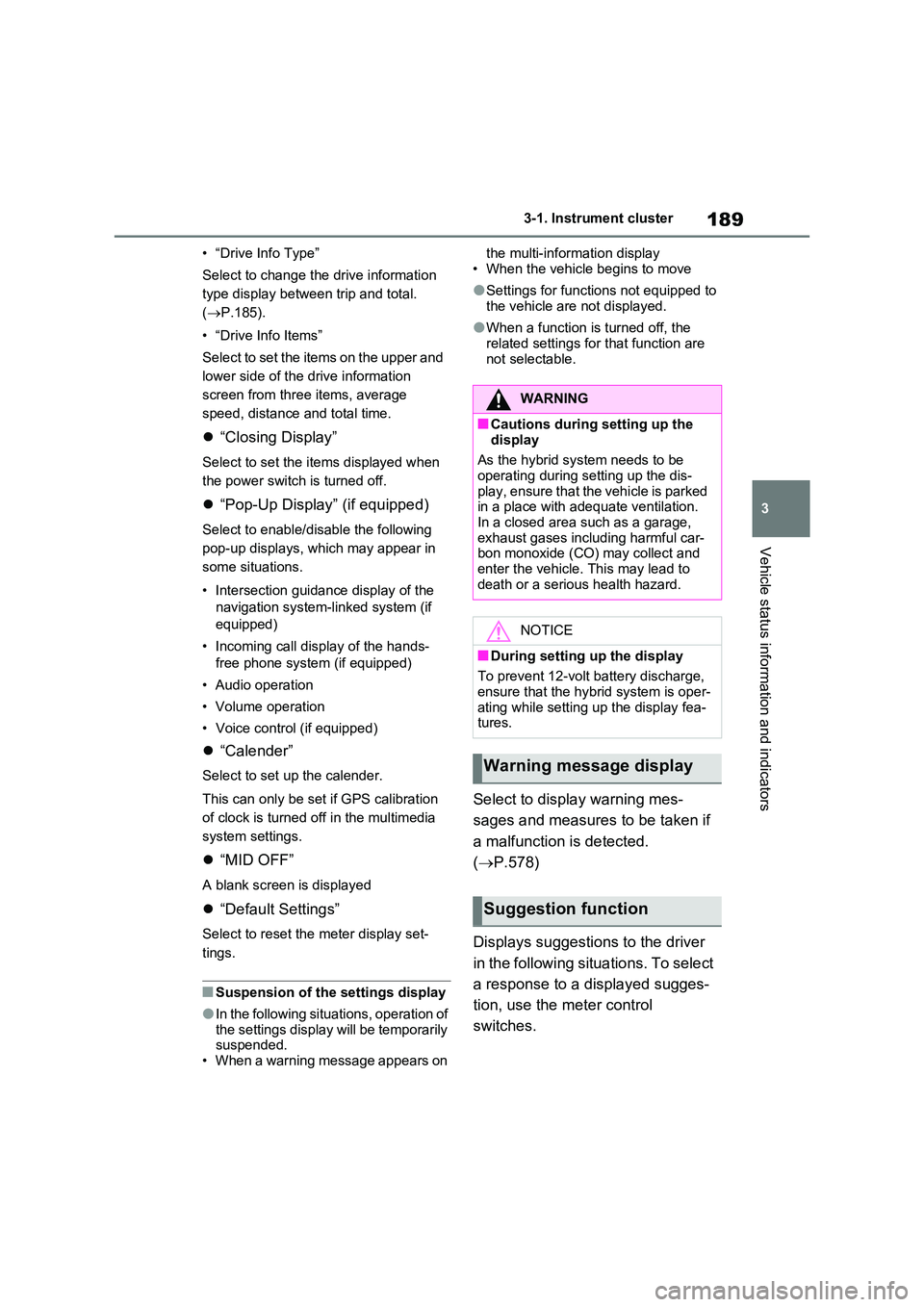 TOYOTA VERSO S 2011  Owners Manual 189
3 
3-1. Instrument cluster
Vehicle status information and indicators
• “Drive Info Type” 
Select to change the drive information  
type display between trip and total. 
( P.185). 
• “