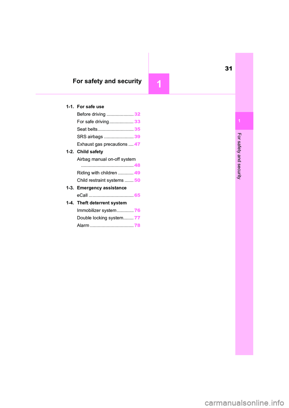 TOYOTA VERSO S 2011 Owners Guide 1
31
1
For safety and security
For safety and security
1-1. For safe use
Before driving ..................... 32
For safe driving ................... 33
Seat belts............................ 35
S TOYOTA VERSO S 2011 Owners Guide 1
31
1
For safety and security
For safety and security
1-1. For safe use
Before driving ..................... 32
For safe driving ................... 33
Seat belts............................ 35
S