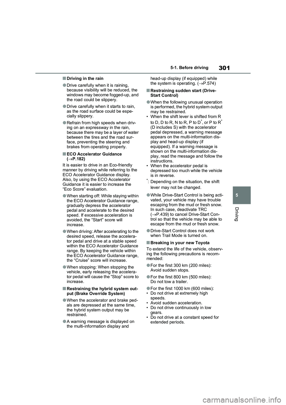 TOYOTA VERSO S 2011 Owners Manual 301
5 5-1. Before driving
Driving
■Driving in the rain
●Drive carefully when it is raining,
because visibility will be reduced, the
windows may become fogged-up, and
the road could be slippery. TOYOTA VERSO S 2011 Owners Manual 301
5 5-1. Before driving
Driving
■Driving in the rain
●Drive carefully when it is raining,
because visibility will be reduced, the
windows may become fogged-up, and
the road could be slippery.