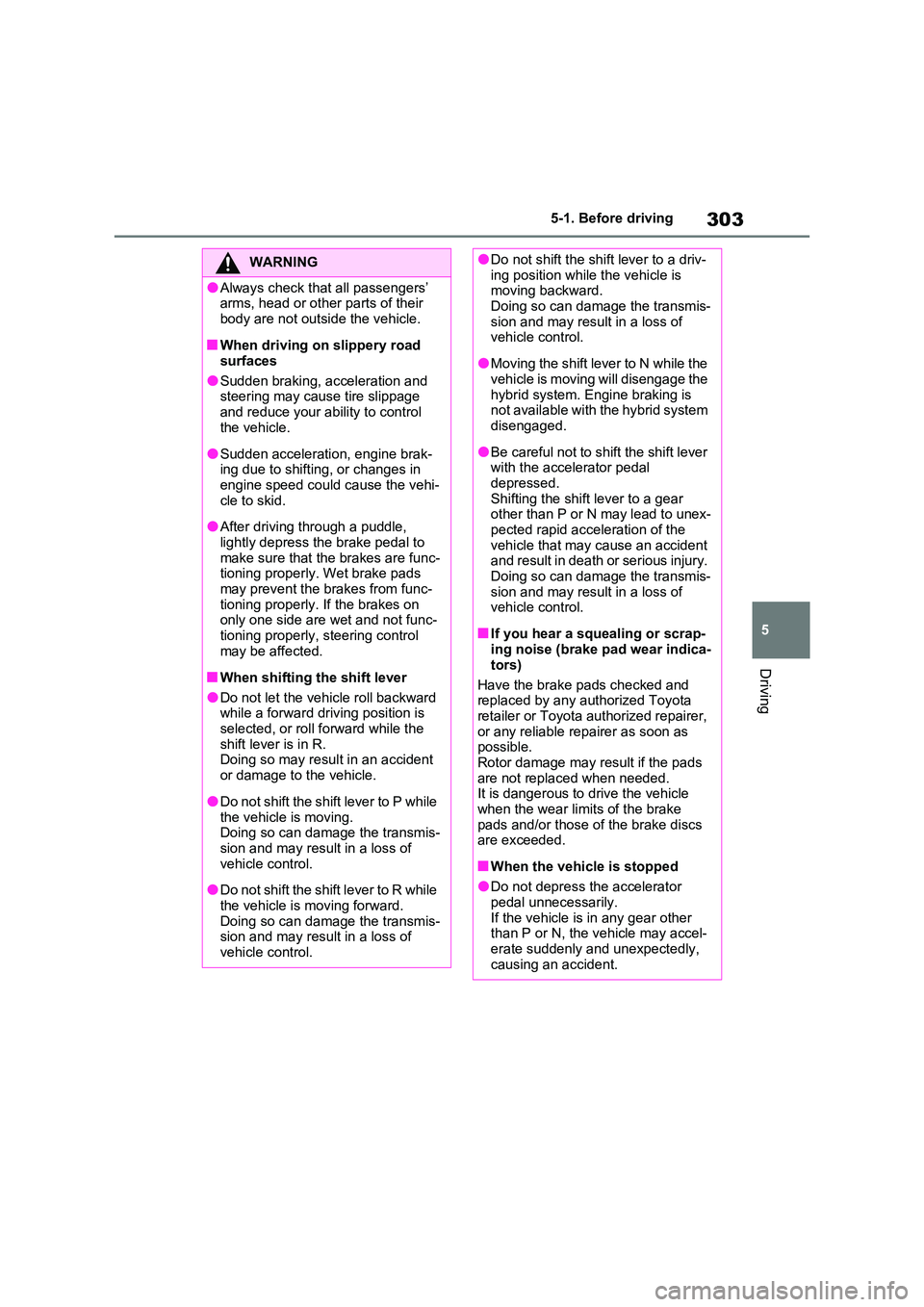 TOYOTA VERSO S 2011 Owners Manual 303
5
5-1. Before driving
Driving
WARNING
●Always check that all passengers’ arms, head or other parts of their
body are not outside the vehicle.
■When driving on slippery road
surfaces
● TOYOTA VERSO S 2011 Owners Manual 303
5
5-1. Before driving
Driving
WARNING
●Always check that all passengers’ arms, head or other parts of their
body are not outside the vehicle.
■When driving on slippery road
surfaces
●