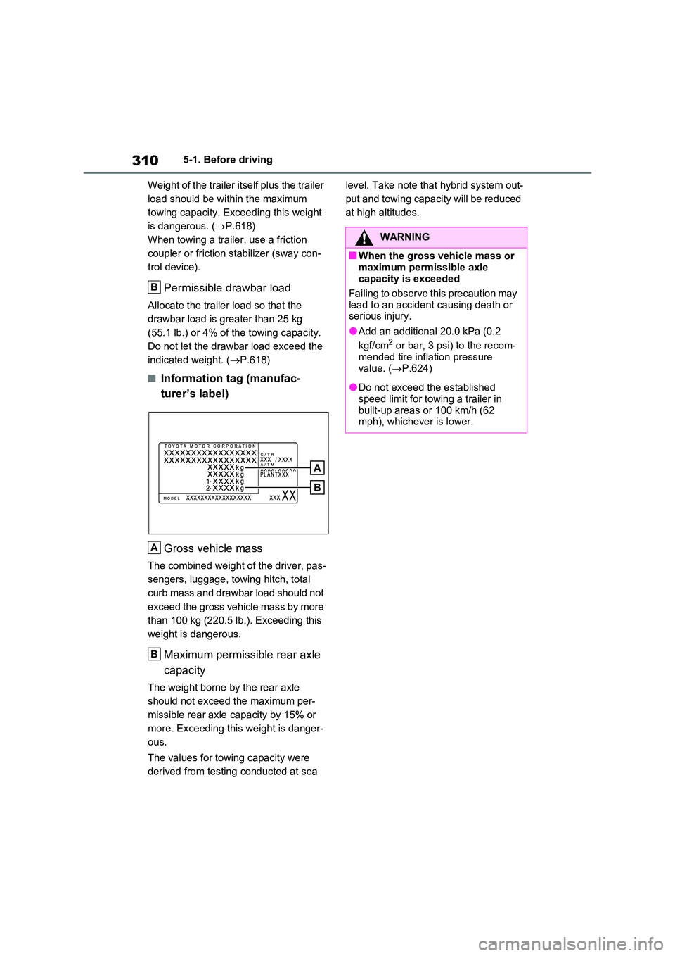 TOYOTA VERSO S 2011 Owners Manual 3105-1. Before driving
Weight of the trailer itself plus the trailer
load should be within the maximum
towing capacity. Exceeding this weight
is dangerous. ( P.618)
When towing a trailer, use TOYOTA VERSO S 2011 Owners Manual 3105-1. Before driving
Weight of the trailer itself plus the trailer
load should be within the maximum
towing capacity. Exceeding this weight
is dangerous. ( P.618)
When towing a trailer, use