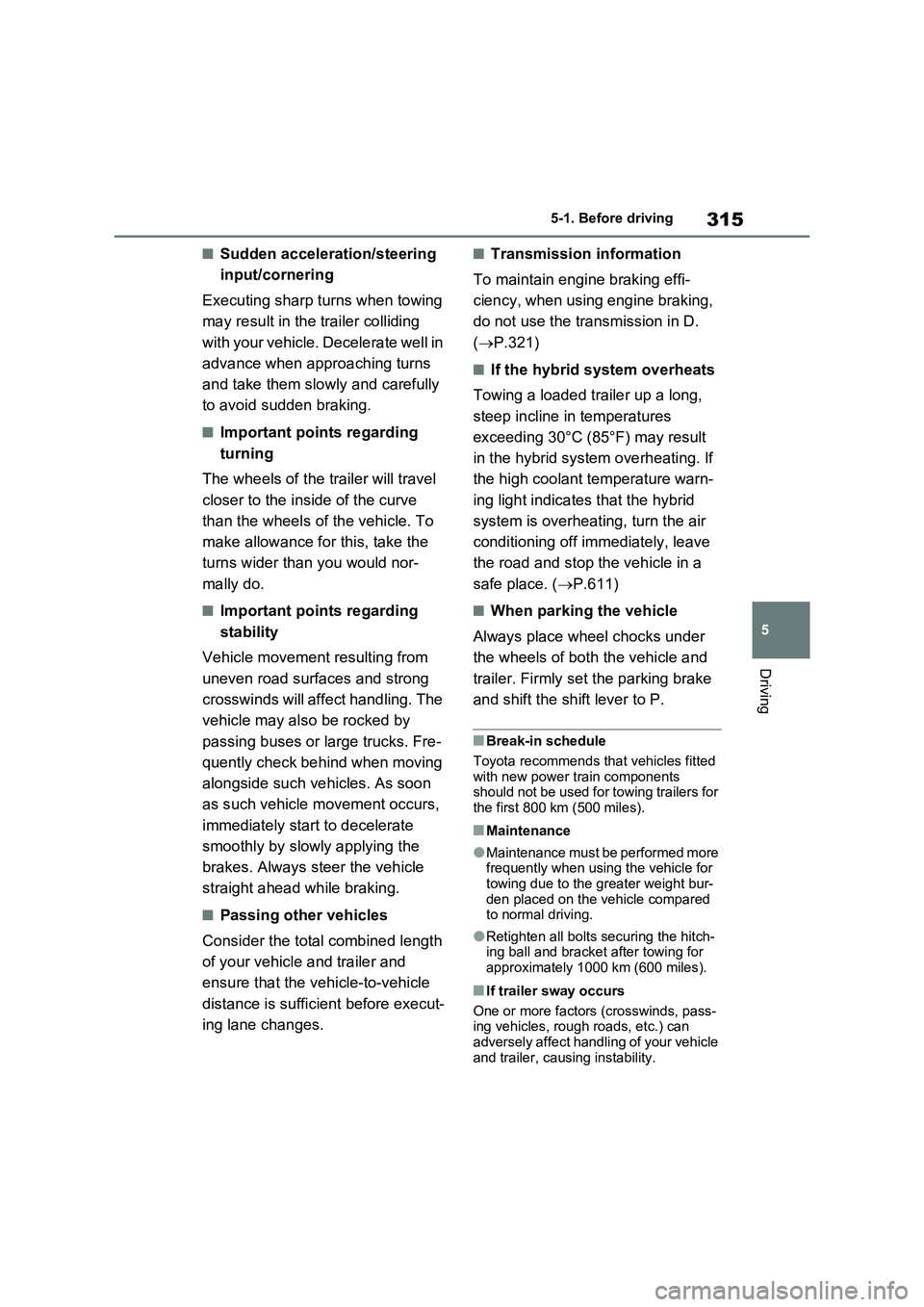 TOYOTA VERSO S 2011 Owners Manual 315
5 5-1. Before driving
Driving
■Sudden acceleration/steering
input/cornering
Executing sharp turns when towing
may result in the trailer colliding
with your vehicle. Decelerate well in
advanc TOYOTA VERSO S 2011 Owners Manual 315
5 5-1. Before driving
Driving
■Sudden acceleration/steering
input/cornering
Executing sharp turns when towing
may result in the trailer colliding
with your vehicle. Decelerate well in
advanc