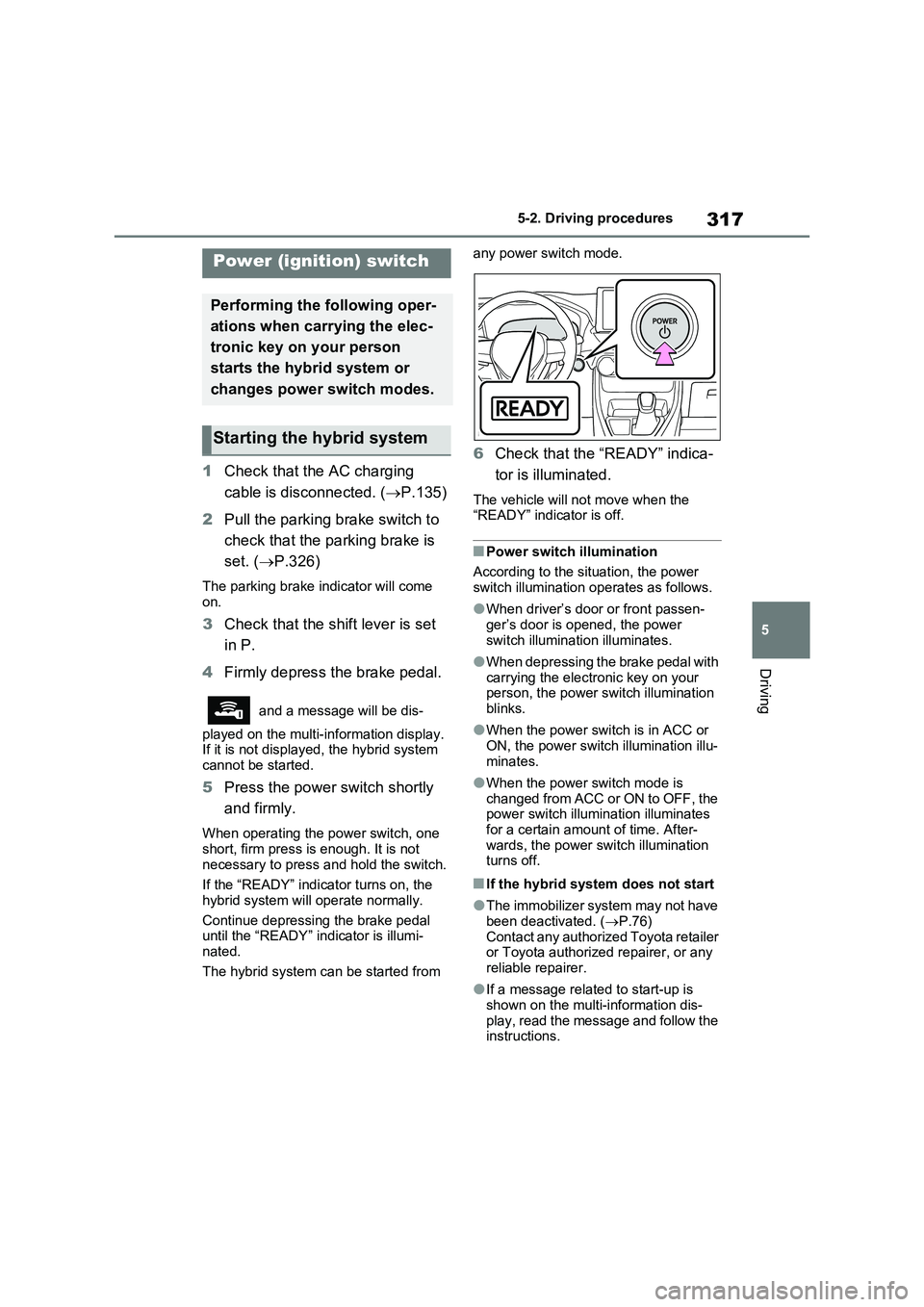 TOYOTA VERSO S 2011 Owners Manual 317
5 5-2. Driving procedures
Driving
5-2.Driving pro cedu res
1Check that the AC charging
cable is disconnected. (P.135)
2Pull the parking brake switch to
check that the parking brake is
set. ( TOYOTA VERSO S 2011 Owners Manual 317
5 5-2. Driving procedures
Driving
5-2.Driving pro cedu res
1Check that the AC charging
cable is disconnected. (P.135)
2Pull the parking brake switch to
check that the parking brake is
set. (