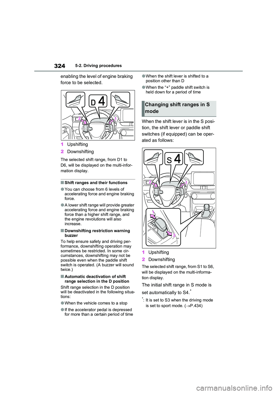 TOYOTA VERSO S 2011  Owners Manual 3245-2. Driving procedures
enabling the level of engine braking  
force to be selected. 
1 Upshifting 
2 Downshifting
The selected shift range, from D1 to  
D6, will be displayed on the multi-infor-
m