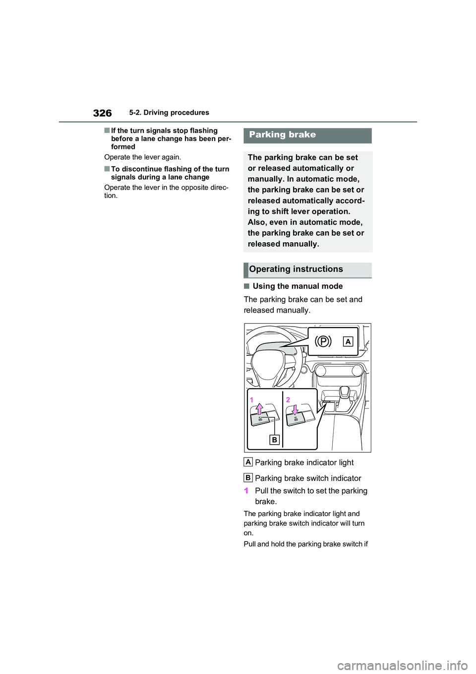 TOYOTA VERSO S 2011  Owners Manual 3265-2. Driving procedures
■If the turn signals stop flashing  
before a lane change has been per- formed 
Operate the lever again.
■To discontinue flashing of the turn  
signals during a lane cha