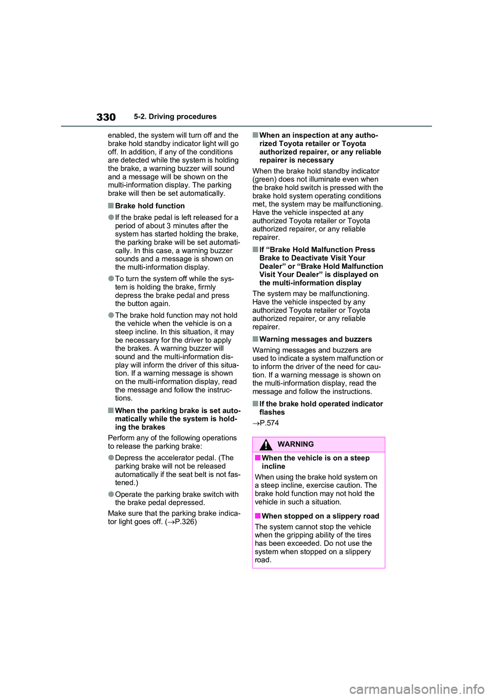 TOYOTA VERSO S 2011  Owners Manual 3305-2. Driving procedures 
enabled, the system will turn off and the  
brake hold standby indicator light will go  off. In addition, if any of the conditions are detected while the system is holding 