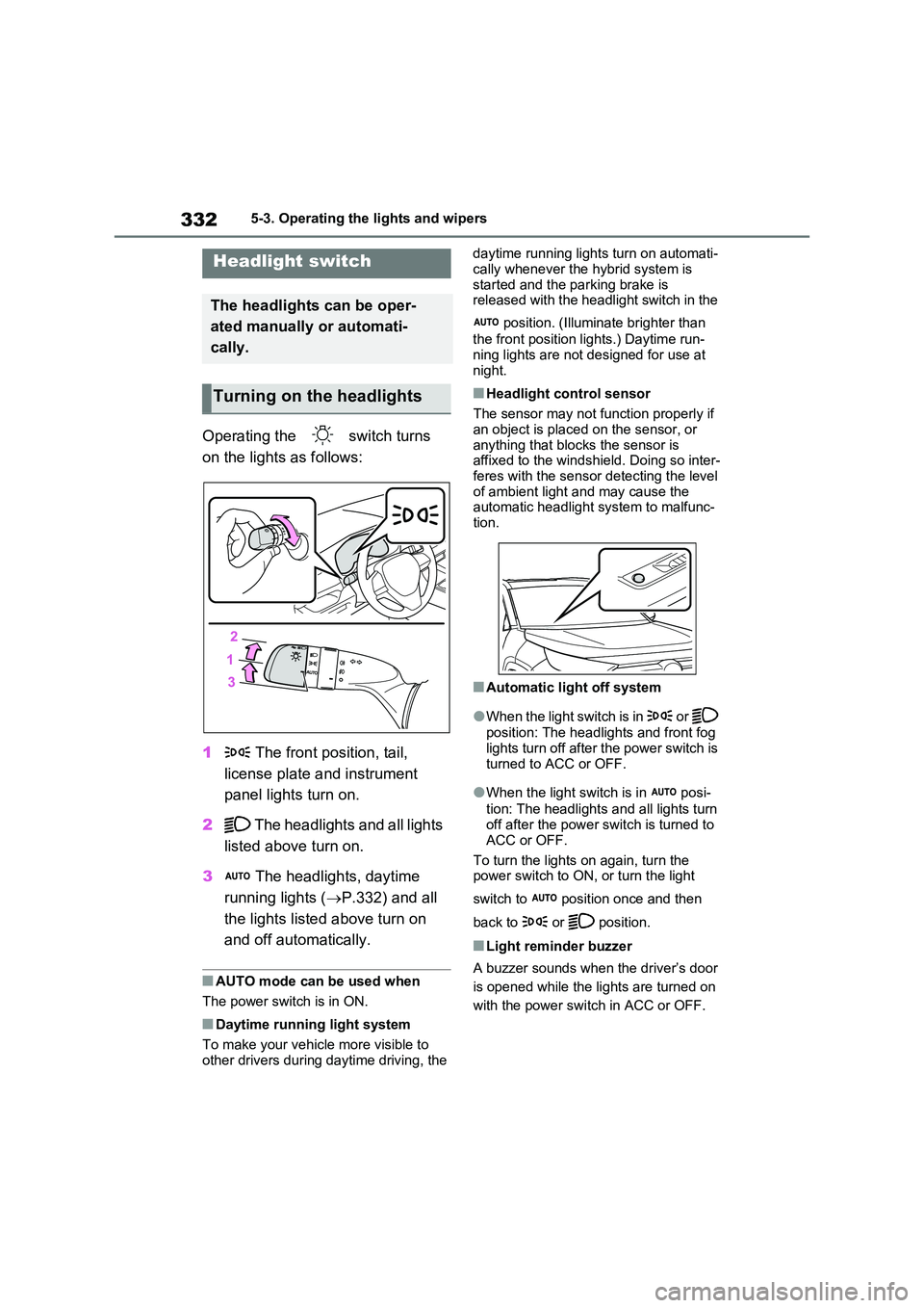 TOYOTA VERSO S 2011  Owners Manual 3325-3. Operating the lights and wipers
5-3.Operating the lights and wipers
Operating the   switch turns  
on the lights as follows: 
1  The front position, tail,  
license plate and instrument  
pane
