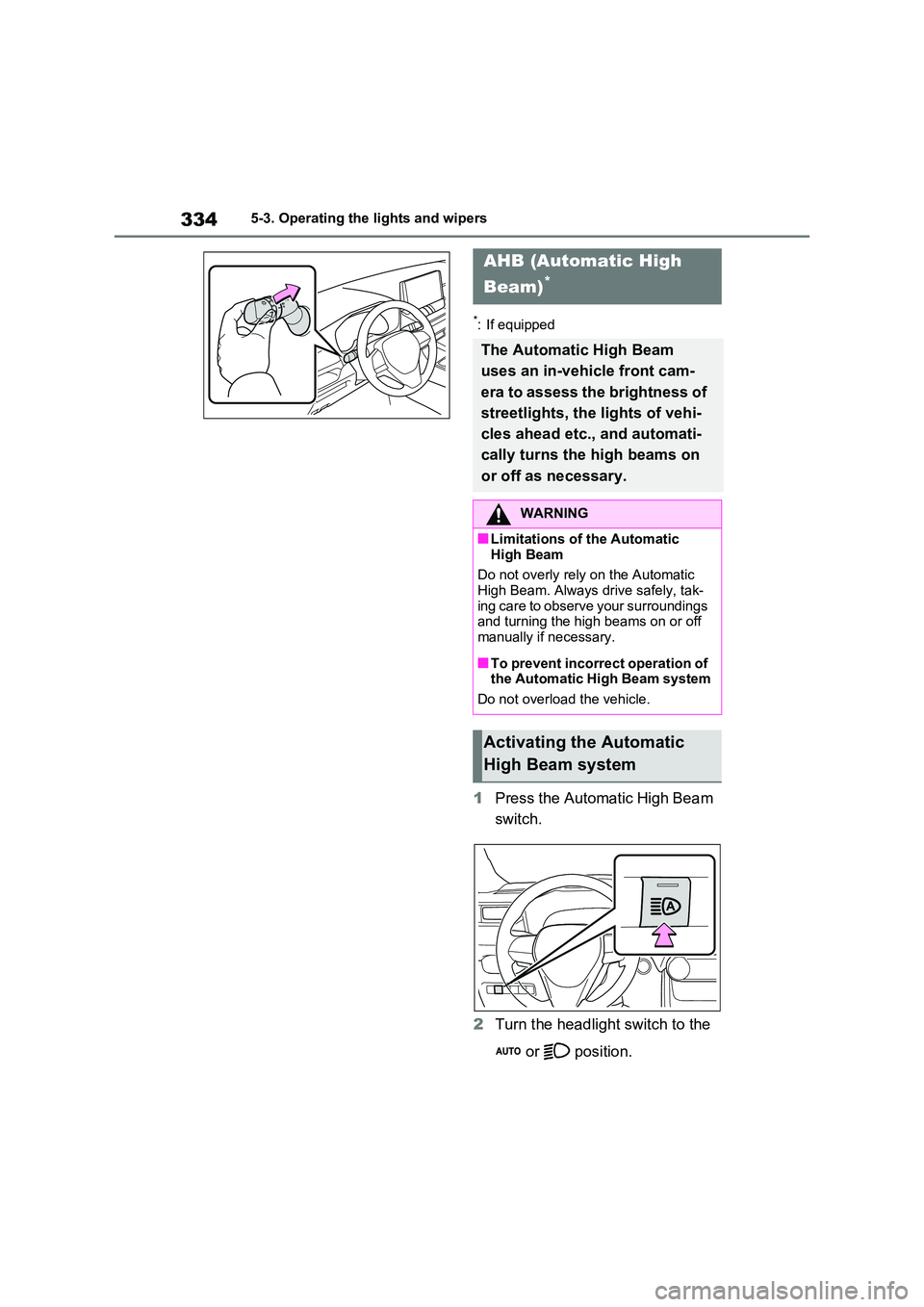 TOYOTA VERSO S 2011  Owners Manual 3345-3. Operating the lights and wipers
*: If equipped
1Press the Automatic High Beam  
switch. 
2 Turn the headlight switch to the  
 or   position.
AHB (Automatic High  
Beam)*
The Automatic High Be