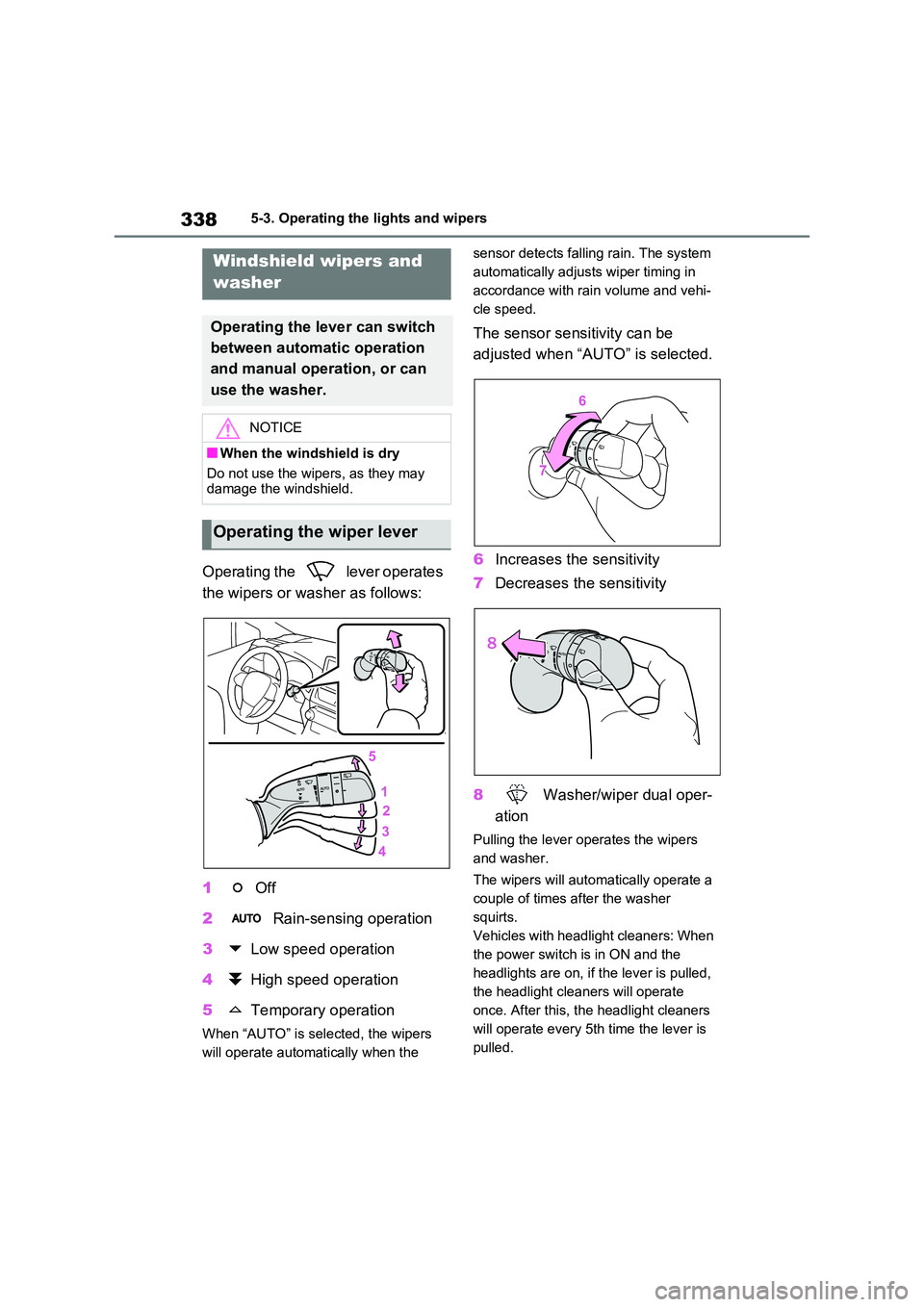 TOYOTA VERSO S 2011  Owners Manual 3385-3. Operating the lights and wipers
Operating the   lever operates  
the wipers or washer as follows: 
1  Off 
2  Rain-sensing operation 
3  Low speed operation 
4  High speed operation 
5  Tempor