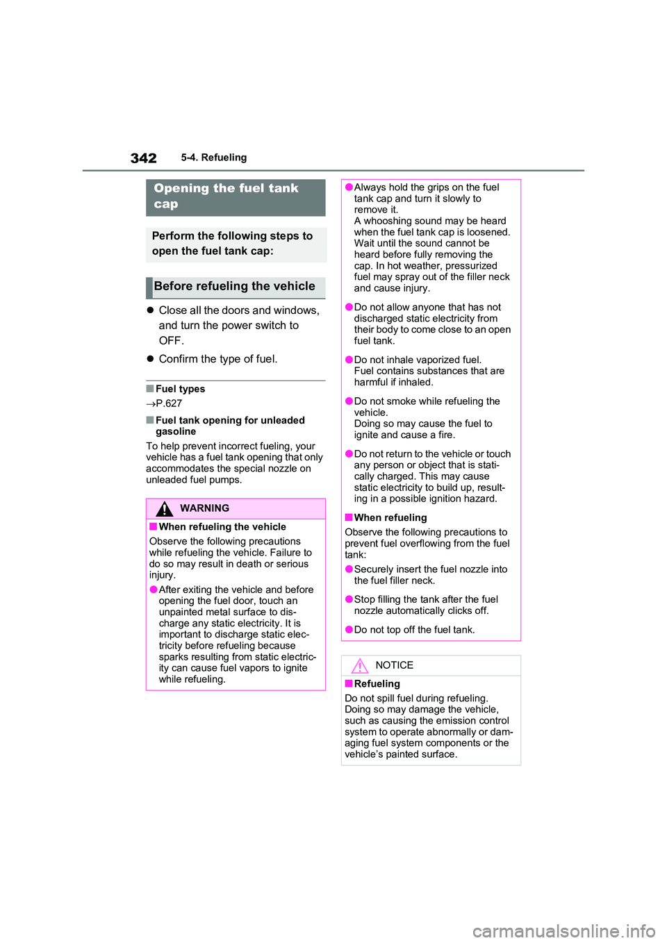 TOYOTA VERSO S 2011  Owners Manual 3425-4. Refueling
5-4.Refuelin g
Close all the doors and windows,  
and turn the power switch to  
OFF. 
 Confirm the type of fuel.
■Fuel types 
 P.627
■Fuel tank opening for unleaded  ga