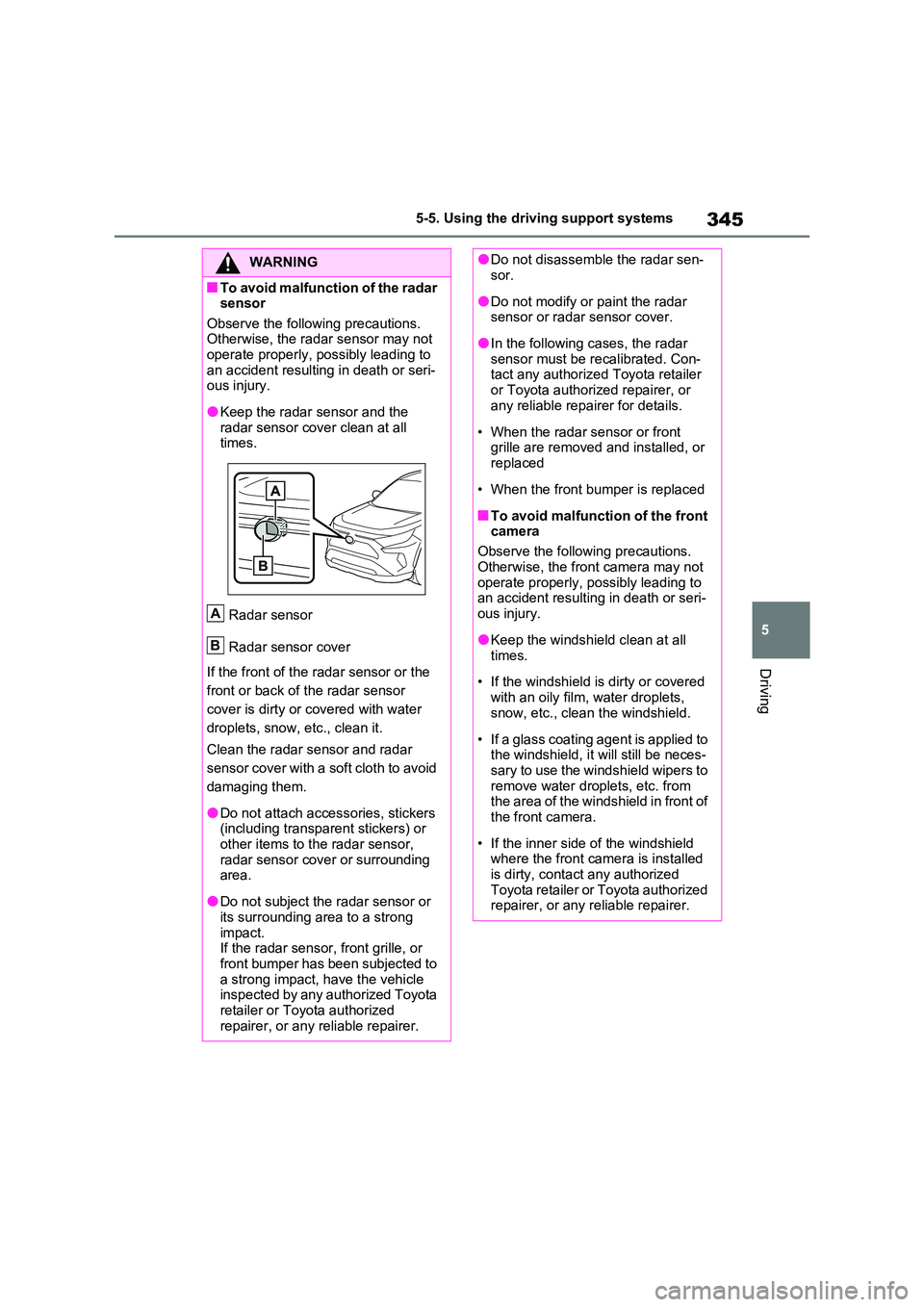 TOYOTA VERSO S 2011  Owners Manual 345
5 
5-5. Using the driving support systems
Driving
WARNING
■To avoid malfunction of the radar  sensor 
Observe the following precautions. Otherwise, the radar sensor may not operate properly, pos