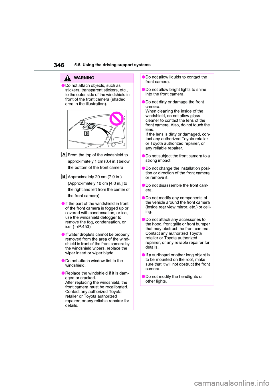 TOYOTA VERSO S 2011  Owners Manual 3465-5. Using the driving support systems
WARNING
●Do not attach objects, such as  stickers, transparent stickers, etc.,  
to the outer side of the windshield in  front of the front camera (shaded a