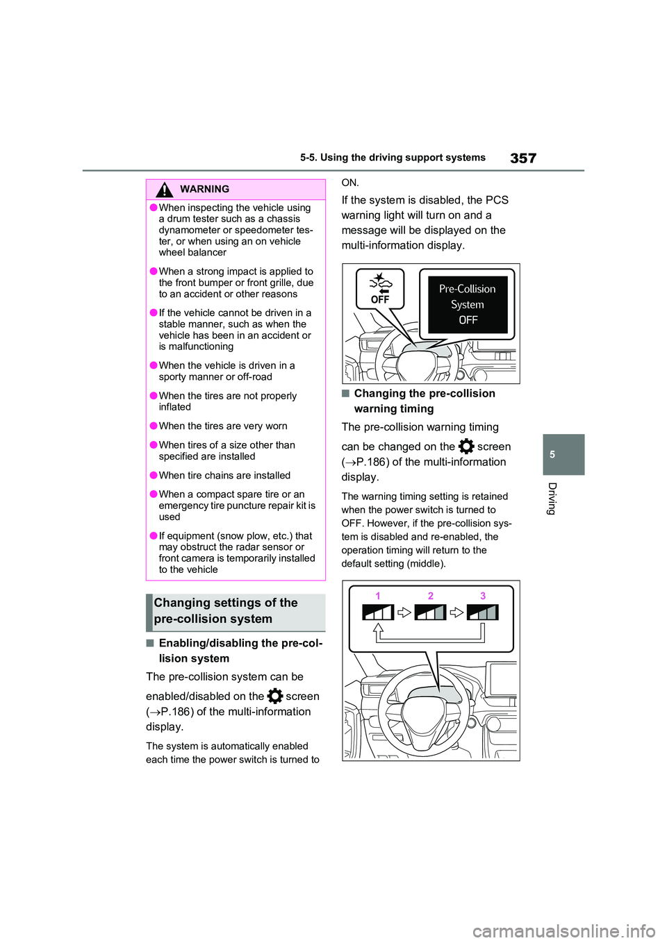 TOYOTA VERSO S 2011  Owners Manual 357
5 
5-5. Using the driving support systems
Driving
■Enabling/disabling the pre-col- 
lision system 
The pre-collision system can be  
enabled/disabled on the   screen  
( P.186) of the multi-i