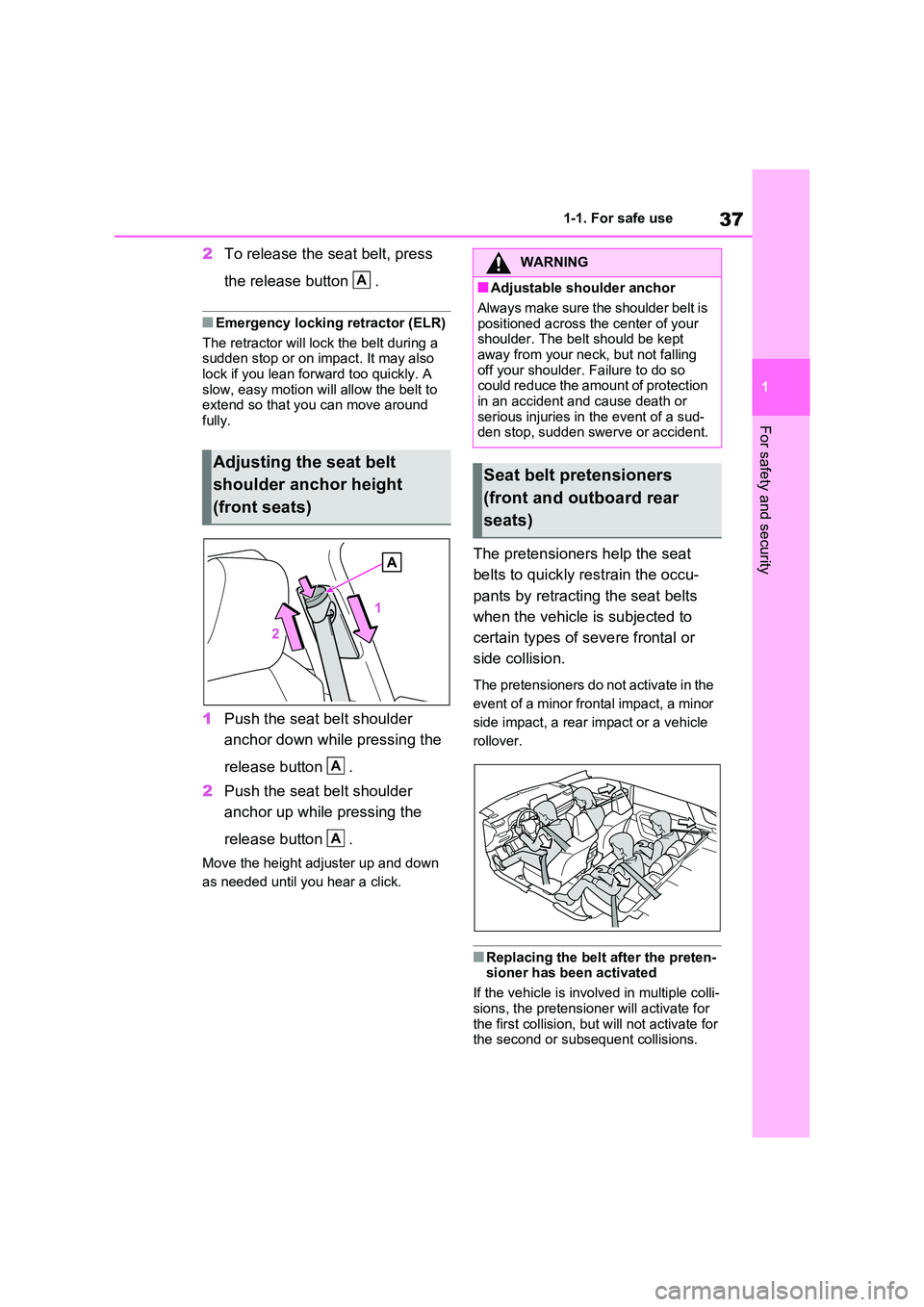 TOYOTA VERSO S 2011 Owners Guide 37
1
1-1. For safe use
For safety and security
2 To release the seat belt, press
the release button .
■Emergency locking retractor (ELR)
The retractor will lock the belt during a sudden stop o TOYOTA VERSO S 2011 Owners Guide 37
1
1-1. For safe use
For safety and security
2 To release the seat belt, press
the release button .
■Emergency locking retractor (ELR)
The retractor will lock the belt during a sudden stop o