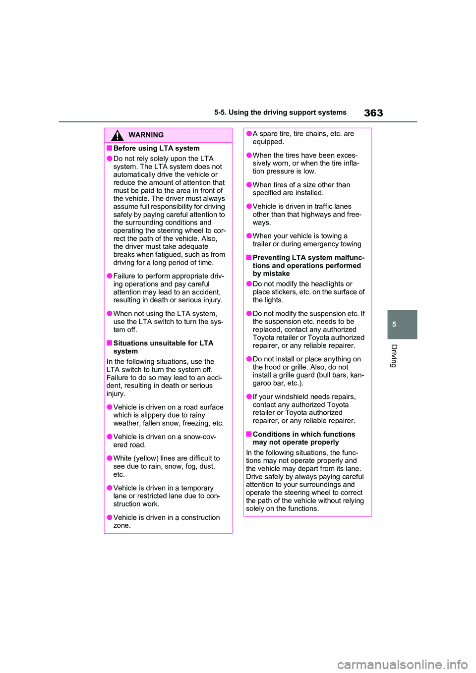 TOYOTA VERSO S 2011  Owners Manual 363
5 
5-5. Using the driving support systems
Driving
WARNING
■Before using LTA system
●Do not rely solely upon the LTA  
system. The LTA system does not  automatically drive the vehicle or reduce