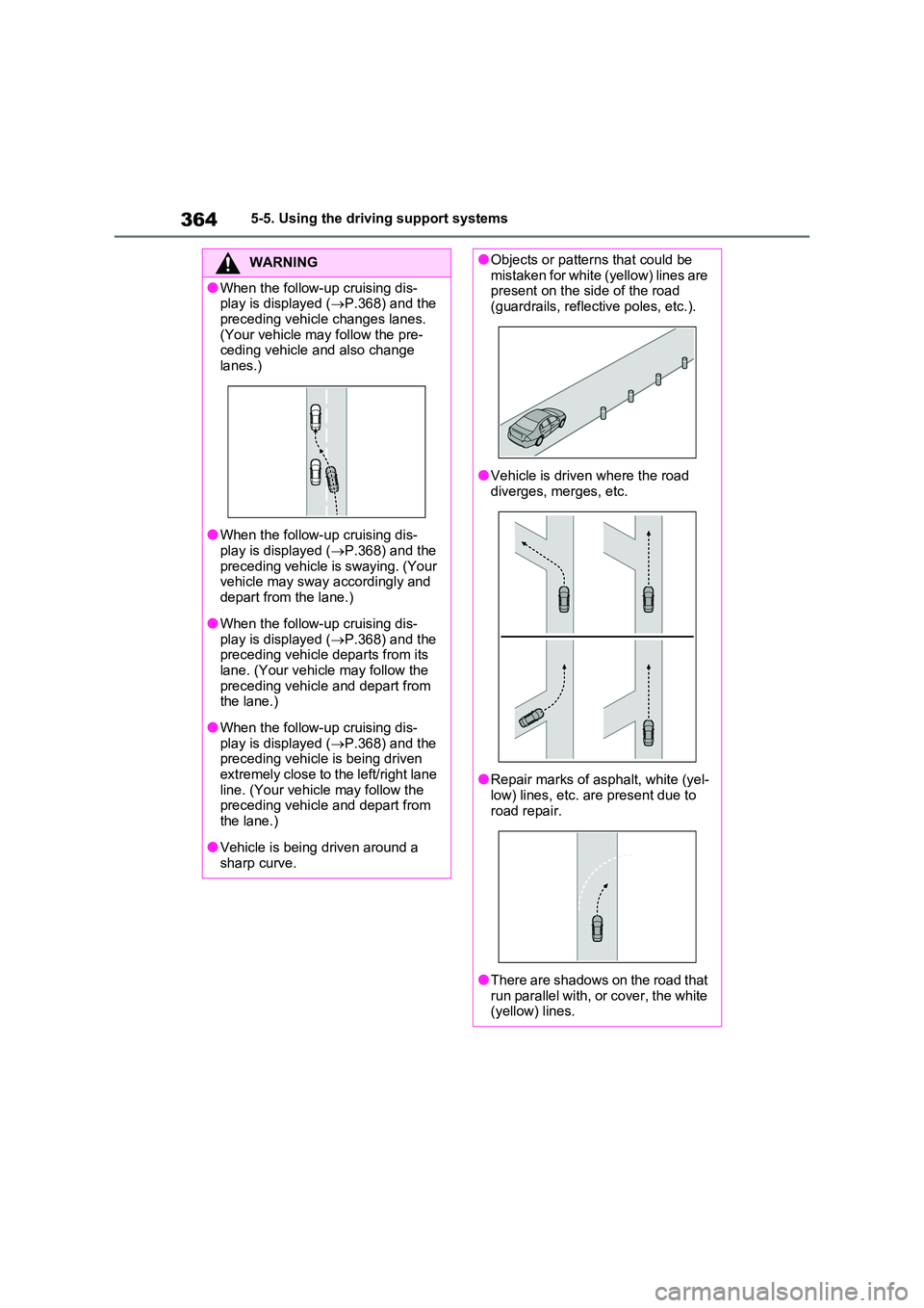 TOYOTA VERSO S 2011  Owners Manual 3645-5. Using the driving support systems
WARNING
●When the follow-up cruising dis- play is displayed ( P.368) and the  
preceding vehicle changes lanes.  (Your vehicle may follow the pre-ceding 