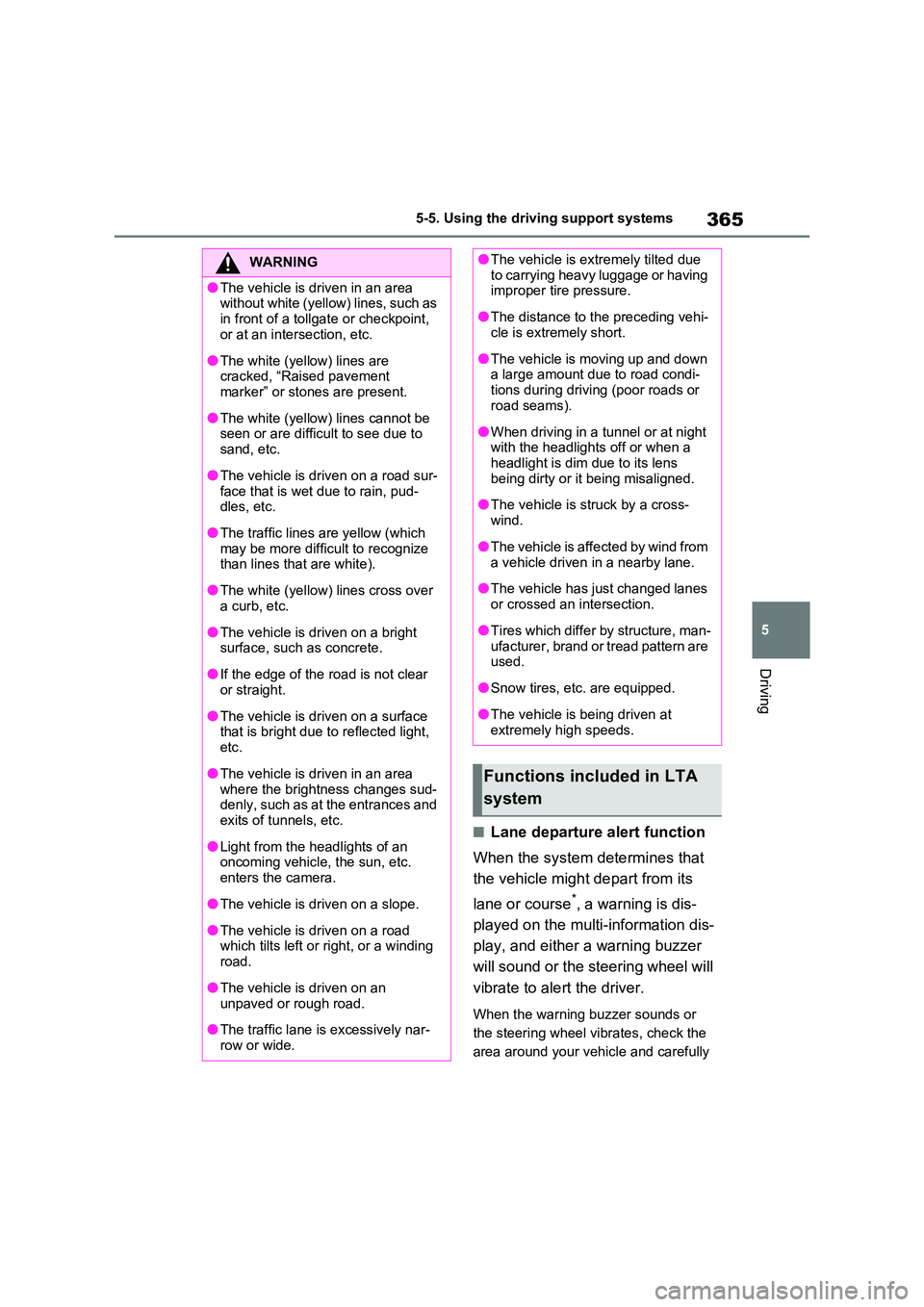 TOYOTA VERSO S 2011  Owners Manual 365
5 
5-5. Using the driving support systems
Driving
■Lane departure alert function 
When the system determines that  
the vehicle might depart from its  
lane or course*, a warning is dis- 
played