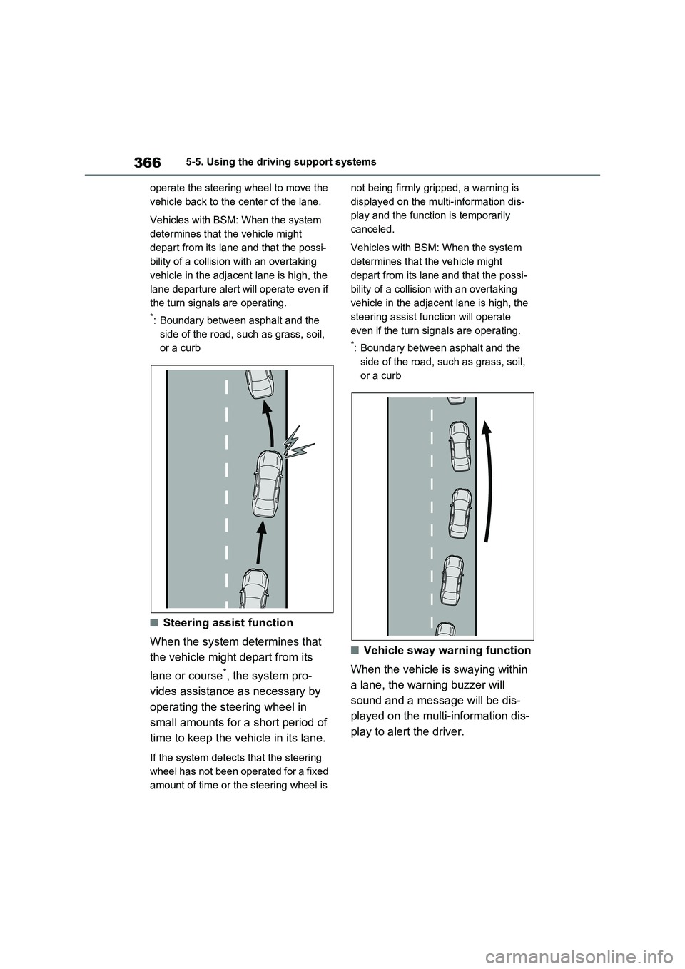 TOYOTA VERSO S 2011  Owners Manual 3665-5. Using the driving support systems
operate the steering wheel to move the 
vehicle back to the center of the lane.
Vehicles with BSM: When the system 
determines that the vehicle might 
depart 