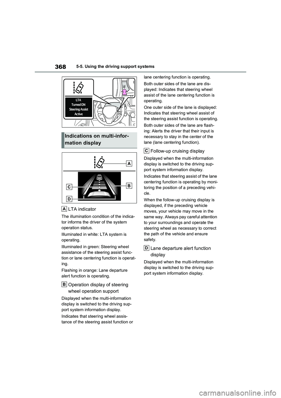 TOYOTA VERSO S 2011  Owners Manual 3685-5. Using the driving support systems
LTA indicator
The illumination condition of the indica-
tor informs the driver of the system 
operation status.
Illuminated in white: LTA system is 
operating