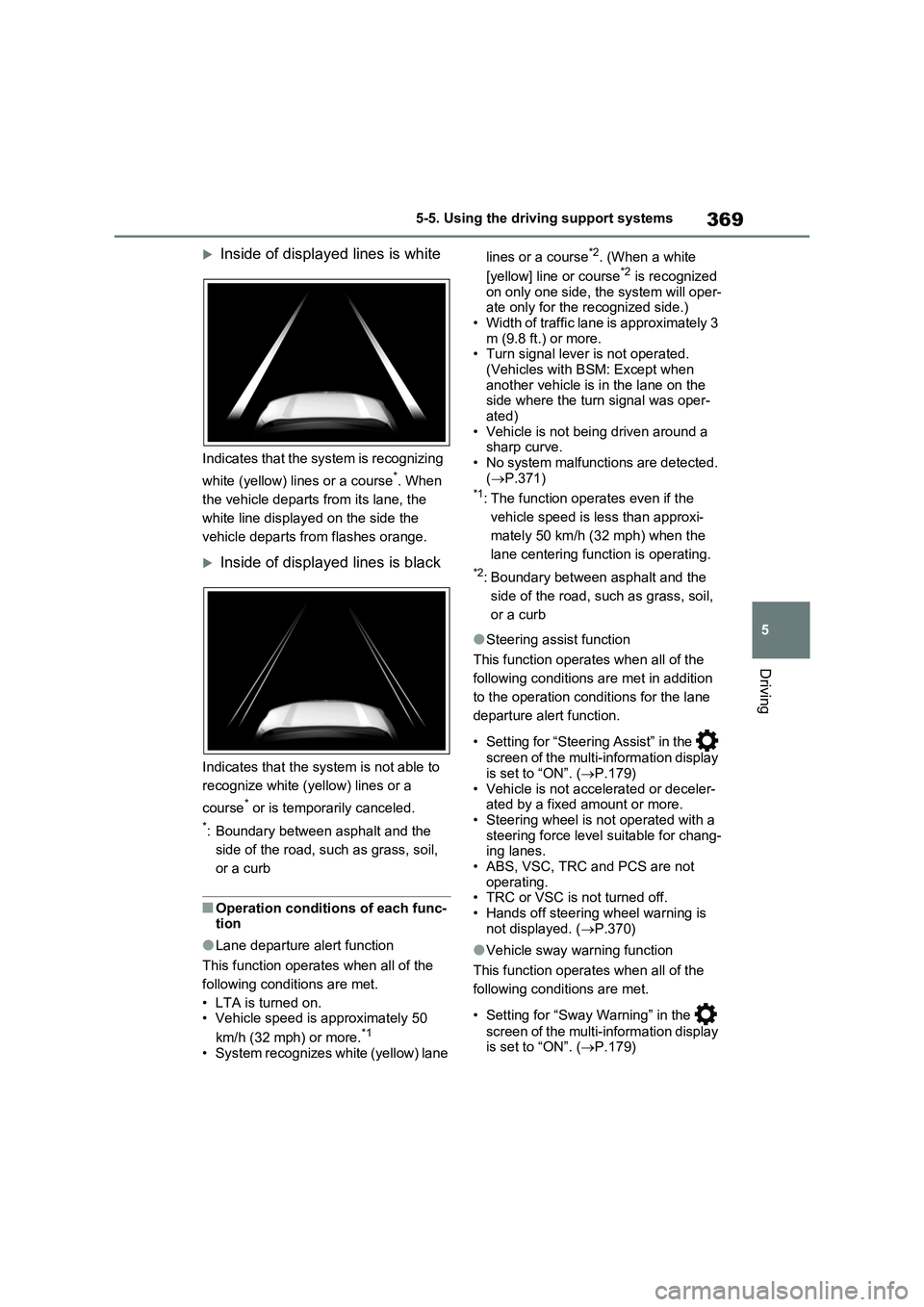 TOYOTA VERSO S 2011  Owners Manual 369
5 5-5. Using the driving support systems
Driving
Inside of displayed lines is white
Indicates that the system is recognizing 
white (yellow) lines or a course
*. When 
the vehicle departs from 