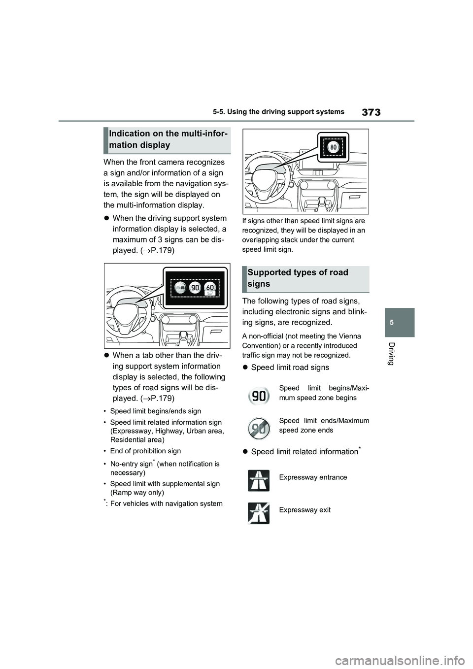 TOYOTA VERSO S 2011 Owners Manual 373
5 5-5. Using the driving support systems
Driving
When the front camera recognizes
a sign and/or information of a sign
is available from the navigation sys-
tem, the sign will be displayed on
th TOYOTA VERSO S 2011 Owners Manual 373
5 5-5. Using the driving support systems
Driving
When the front camera recognizes
a sign and/or information of a sign
is available from the navigation sys-
tem, the sign will be displayed on
th