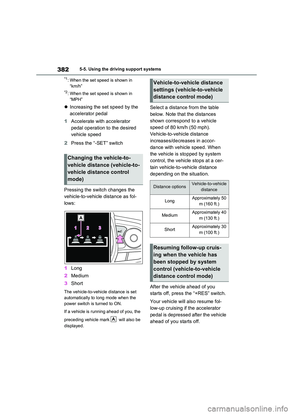 TOYOTA VERSO S 2011  Owners Manual 3825-5. Using the driving support systems
*1: When the set speed is shown in  
“km/h”
*2: When the set speed is shown in 
“MPH”
 Increasing the set speed by the  
accelerator pedal 
1 Accel