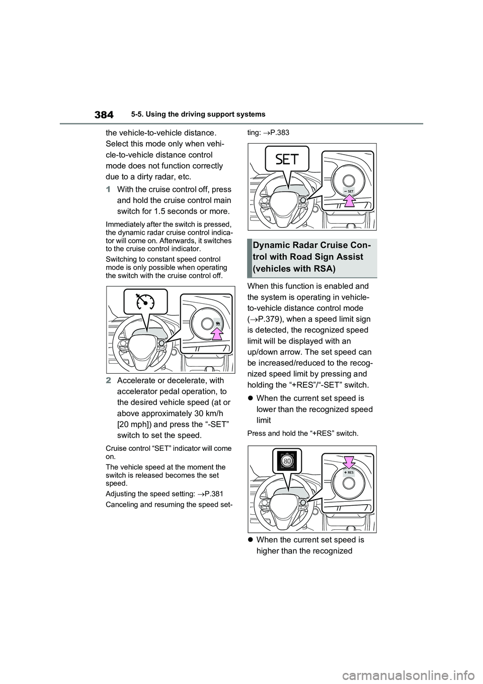 TOYOTA VERSO S 2011  Owners Manual 3845-5. Using the driving support systems
the vehicle-to-vehicle distance. 
Select this mode only when vehi-
cle-to-vehicle distance control 
mode does not function correctly 
due to a dirty radar, et