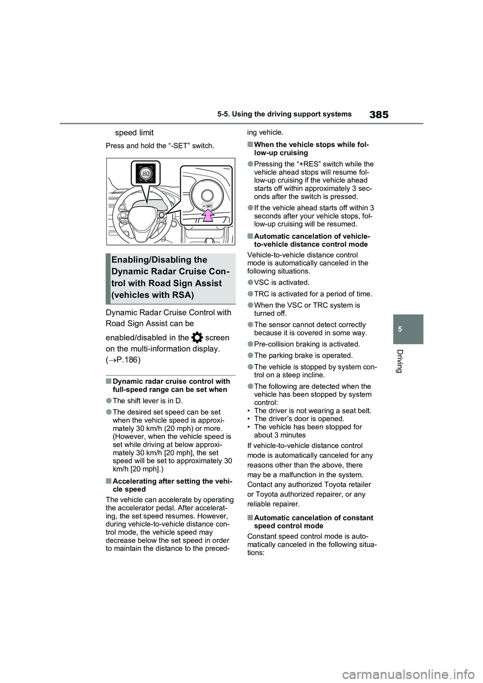 TOYOTA VERSO S 2011  Owners Manual 385
5 5-5. Using the driving support systems
Driving
speed limit
Press and hold the “-SET” switch.
Dynamic Radar Cruise Control with 
Road Sign Assist can be 
enabled/disabled in the   screen 
on 