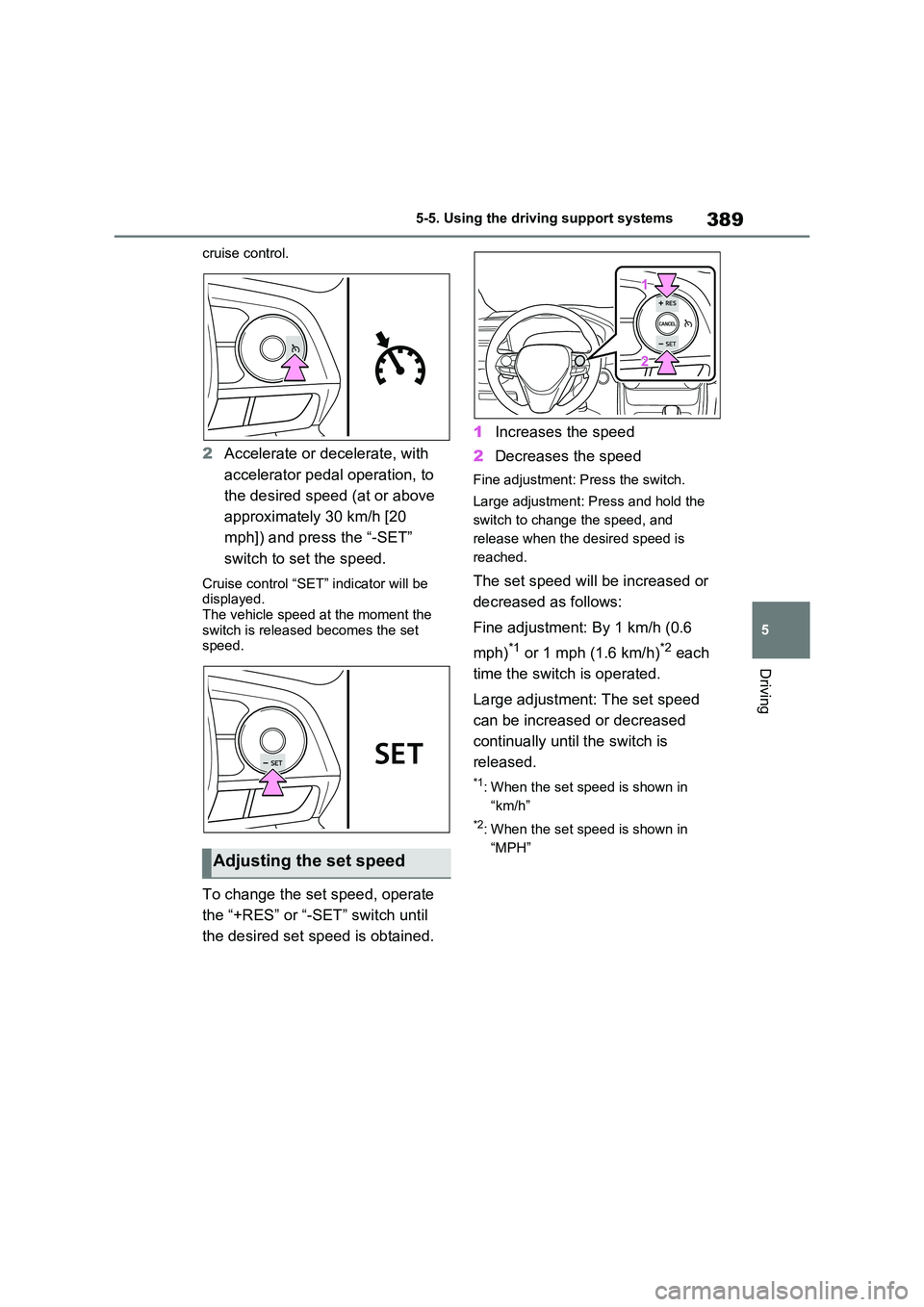 TOYOTA VERSO S 2011  Owners Manual 389
5 
5-5. Using the driving support systems
Driving
cruise control.
2 Accelerate or decelerate, with  
accelerator pedal operation, to  
the desired speed (at or above  
approximately 30 km/h [20  
