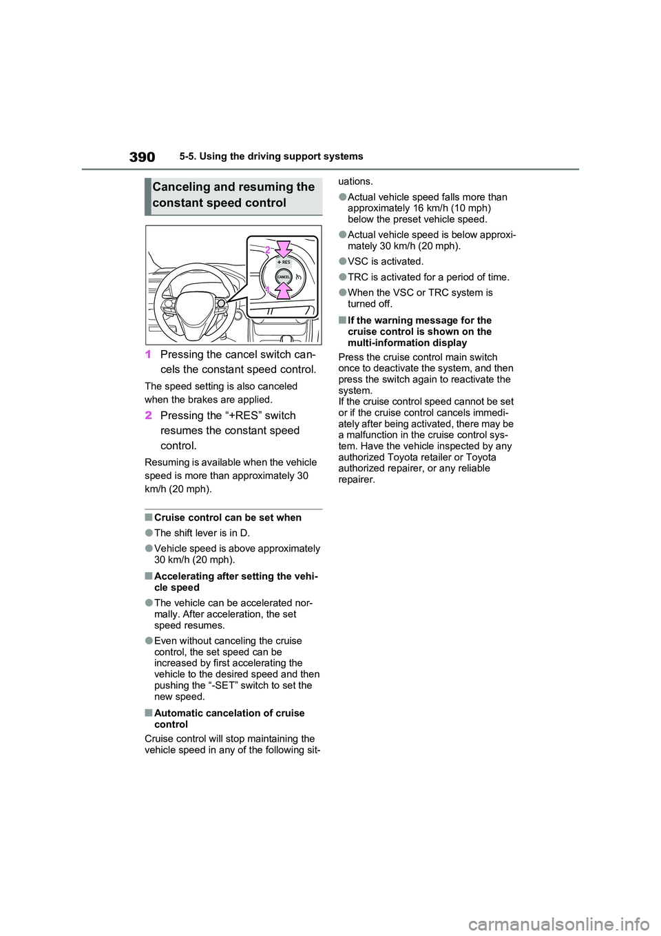 TOYOTA VERSO S 2011  Owners Manual 3905-5. Using the driving support systems
1Pressing the cancel switch can- 
cels the constant speed control.
The speed setting is also canceled  
when the brakes are applied.
2 Pressing the “+RES”