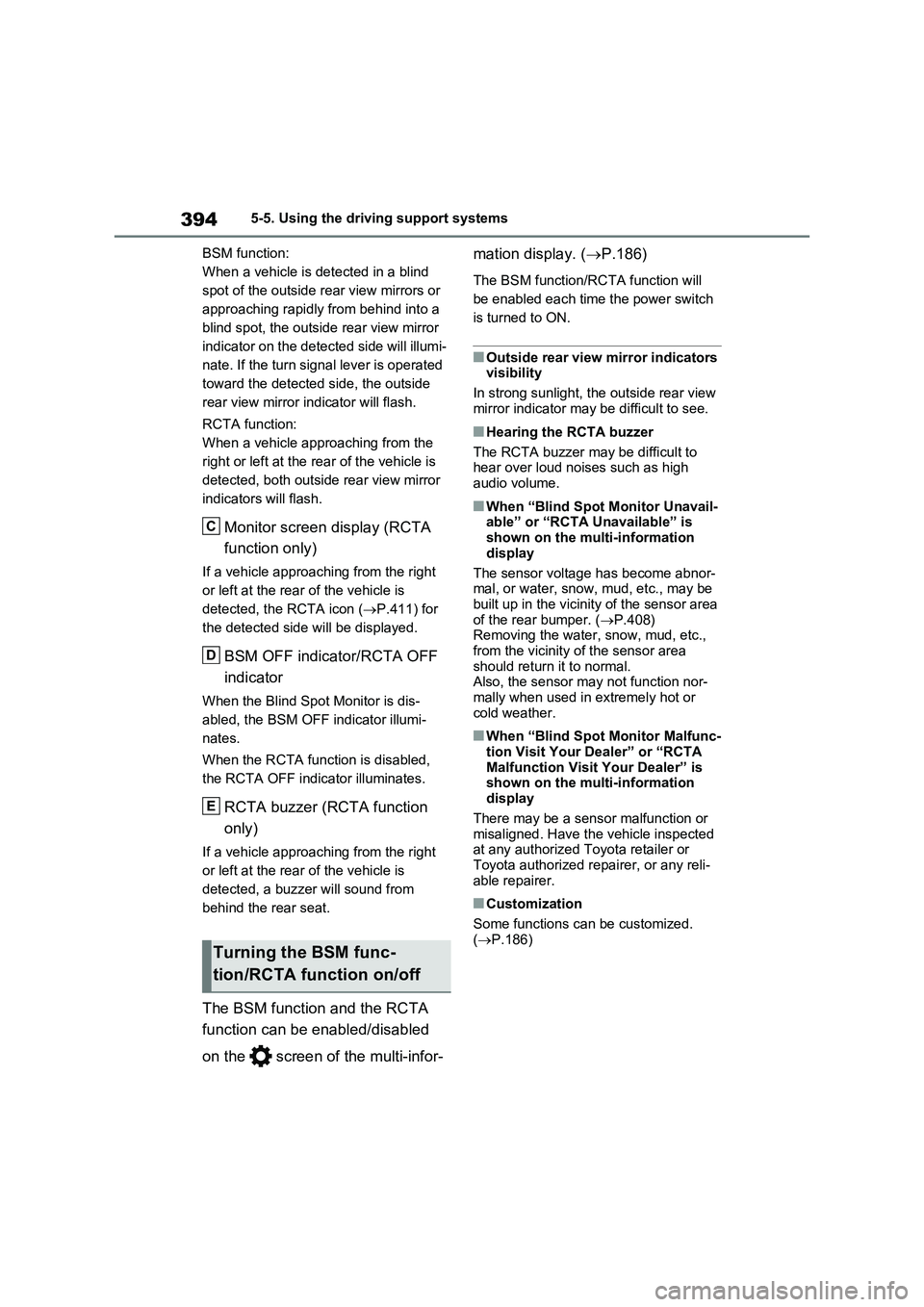 TOYOTA VERSO S 2011  Owners Manual 3945-5. Using the driving support systems
BSM function:
When a vehicle is detected in a blind 
spot of the outside rear view mirrors or 
approaching rapidly from behind into a 
blind spot, the outside