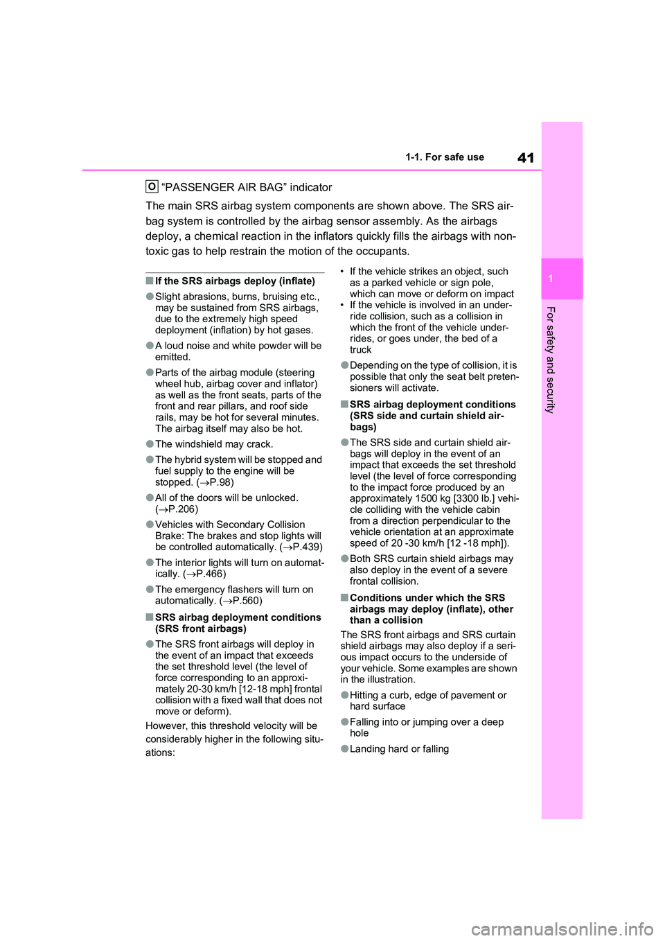 TOYOTA VERSO S 2011  Owners Manual 41
1 
1-1. For safe use
For safety and security
“PASSENGER AIR BAG” indicator 
The main SRS airbag system components are shown above. The SRS air- 
bag system is controlled by the airbag sensor as