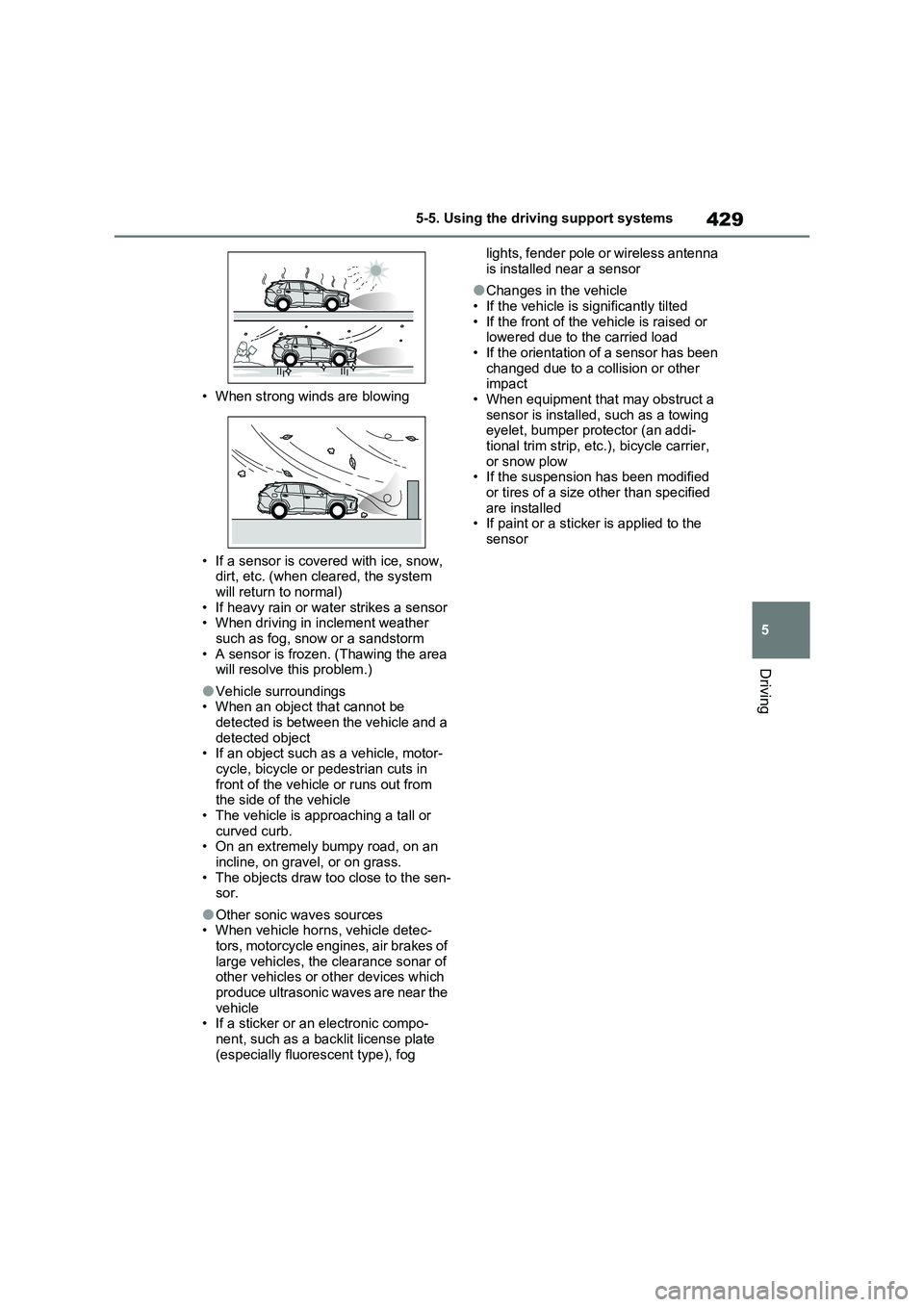 TOYOTA VERSO S 2011  Owners Manual 429
5 5-5. Using the driving support systems
Driving
• When strong winds are blowing
• If a sensor is covered with ice, snow, 
dirt, etc. (when cleared, the system 
will return to normal)
• If h