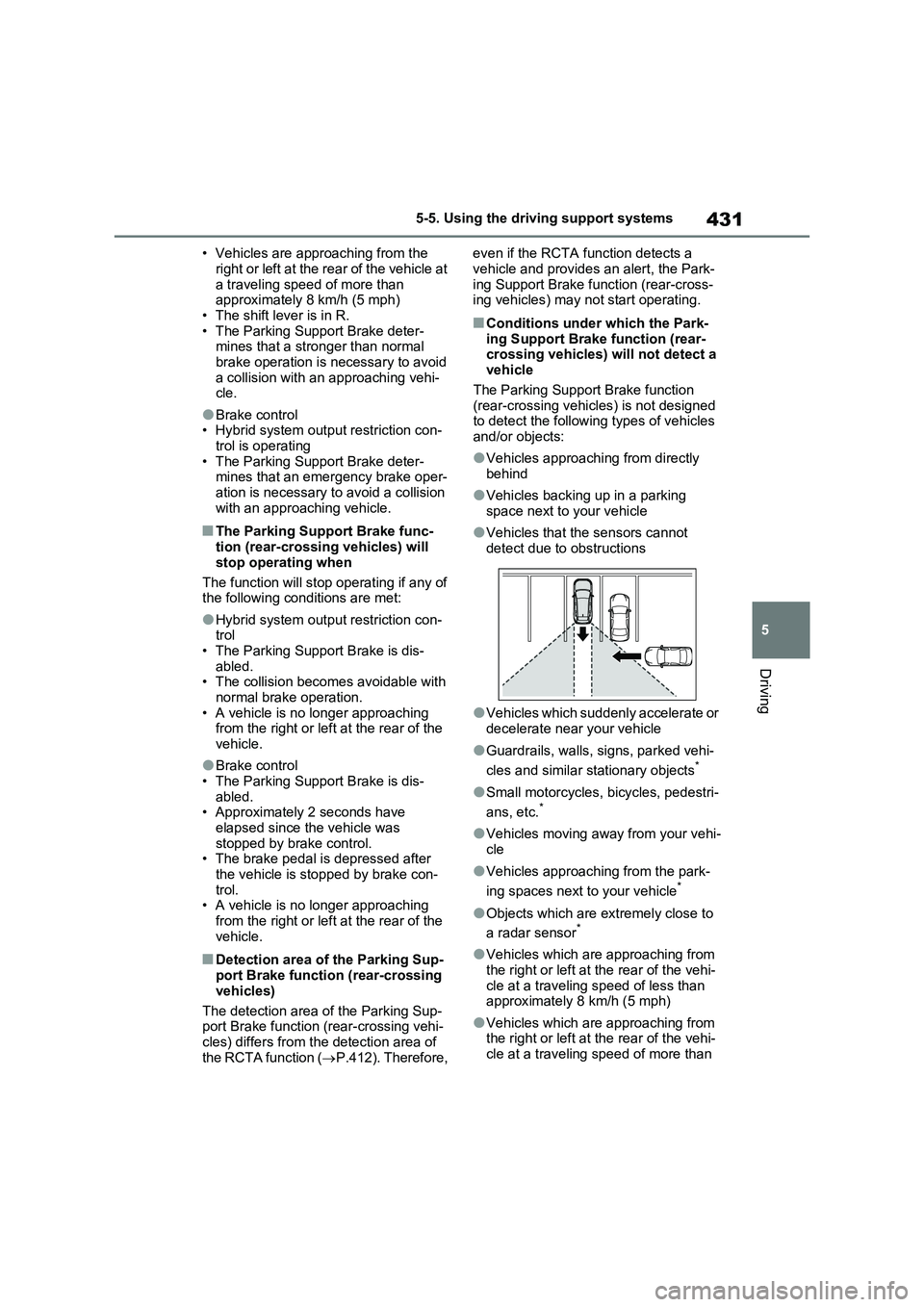 TOYOTA VERSO S 2011  Owners Manual 431
5 5-5. Using the driving support systems
Driving
• Vehicles are approaching from the 
right or left at the rear of the vehicle at 
a traveling speed of more than 
approximately 8 km/h (5 mph)
