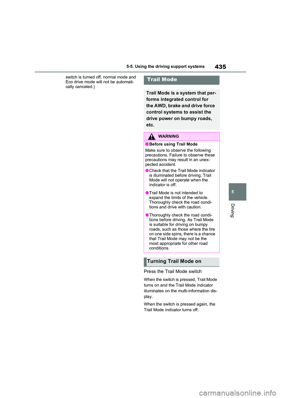 TOYOTA VERSO S 2011  Owners Manual 435
5 
5-5. Using the driving support systems
Driving
switch is turned off, normal mode and  
Eco drive mode will not be automati- cally canceled.)
Press the Trail Mode switch
When the switch is press