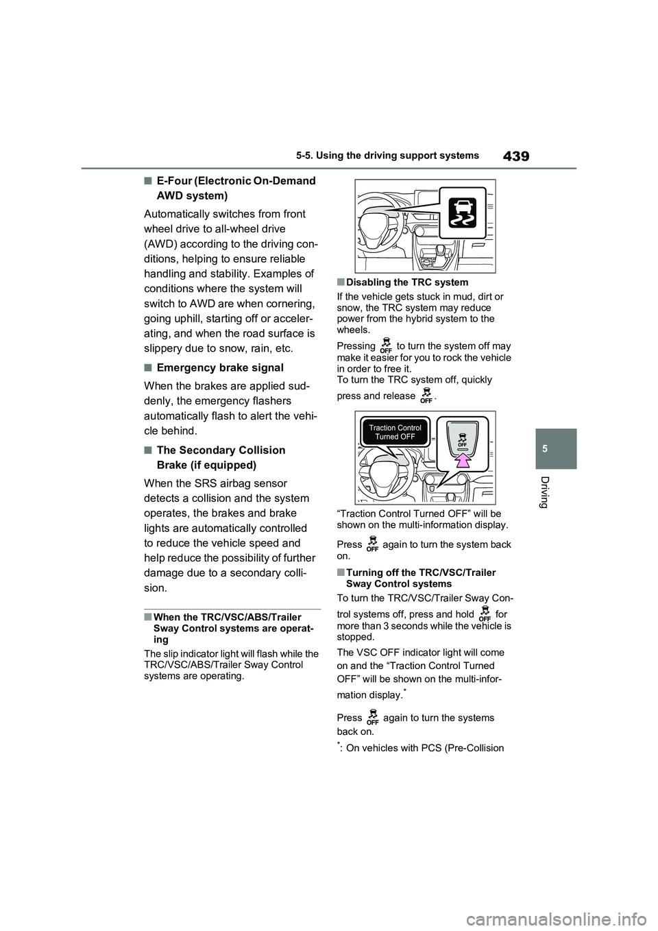 TOYOTA VERSO S 2011  Owners Manual 439
5 5-5. Using the driving support systems
Driving
■E-Four (Electronic On-Demand 
AWD system)
Automatically switches from front 
wheel drive to all-wheel drive 
(AWD) according to the driving con-