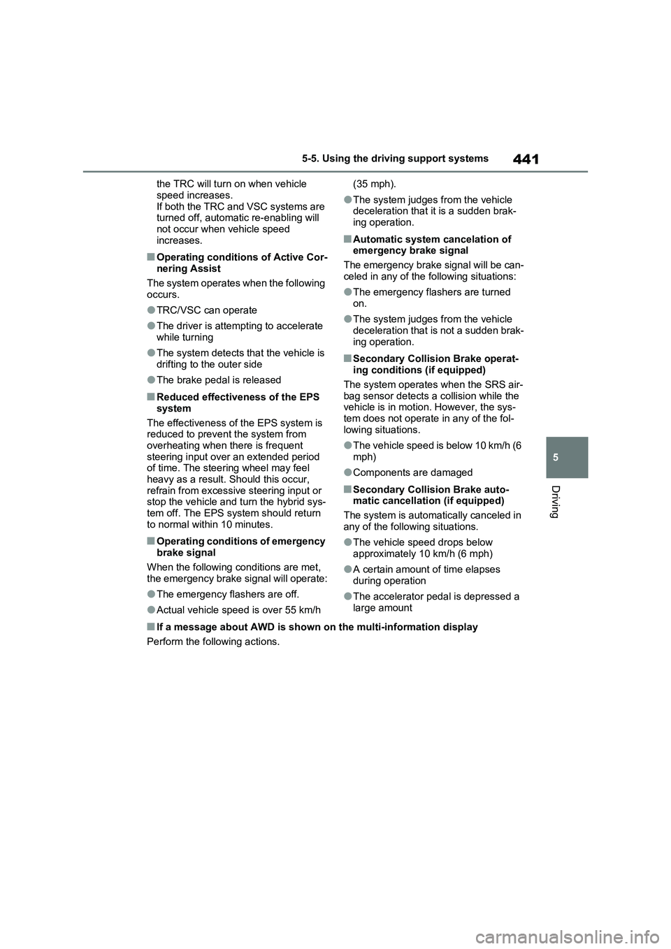 TOYOTA VERSO S 2011  Owners Manual 441
5 5-5. Using the driving support systems
Driving
the TRC will turn on when vehicle 
speed increases.
If both the TRC and VSC systems are 
turned off, automatic re-enabling will 
not occur when veh