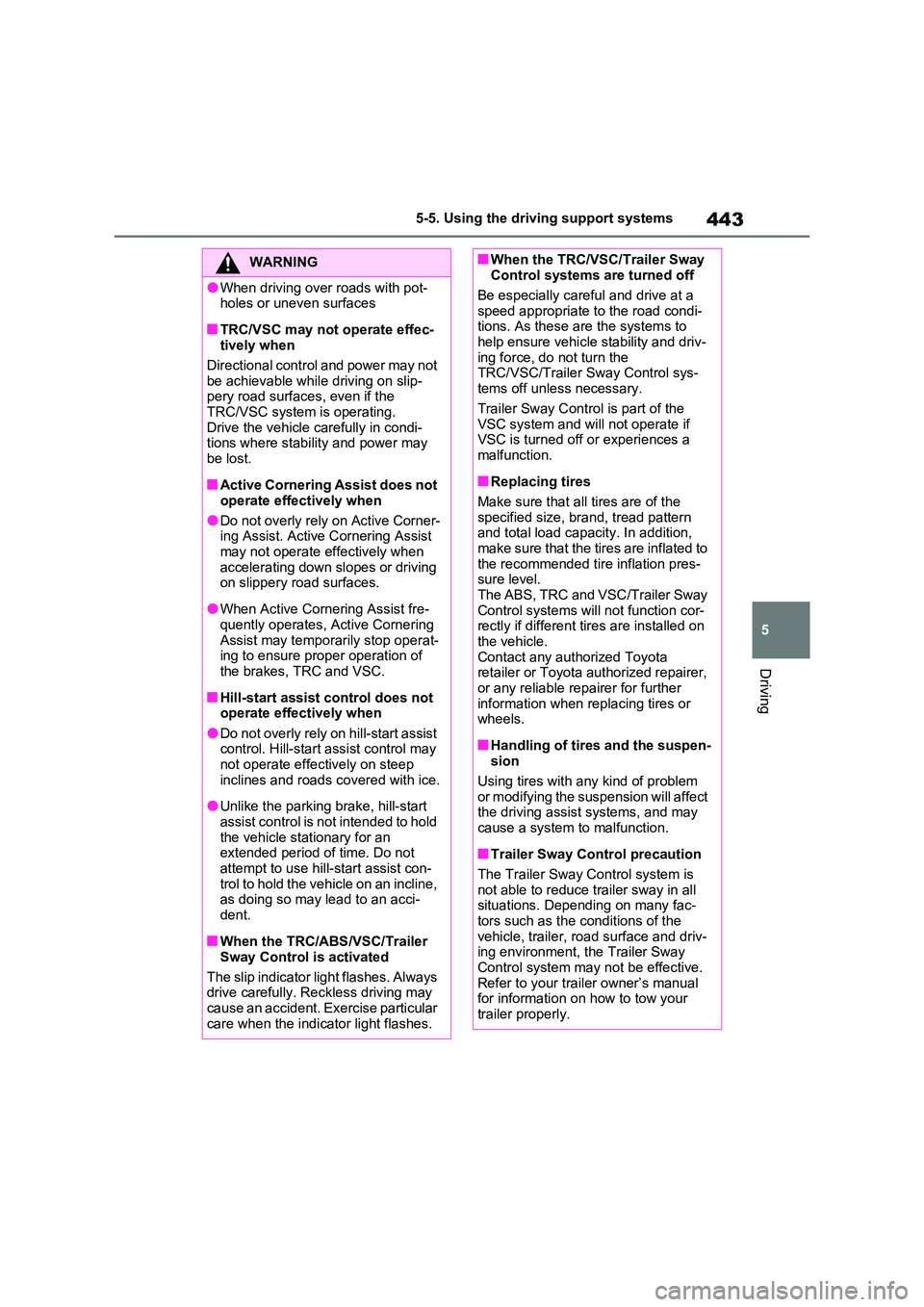 TOYOTA VERSO S 2011  Owners Manual 443
5 
5-5. Using the driving support systems
Driving
WARNING
●When driving over roads with pot- holes or uneven surfaces
■TRC/VSC may not operate effec-tively when 
Directional control and power 