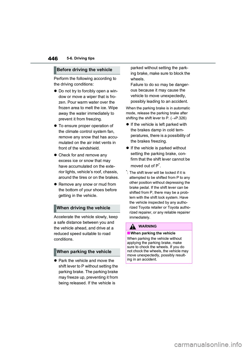 TOYOTA VERSO S 2011  Owners Manual 4465-6. Driving tips
Perform the following according to  
the driving conditions: 
 Do not try to forcibly open a win- 
dow or move a wiper that is fro- 
zen. Pour warm water over the  
frozen area