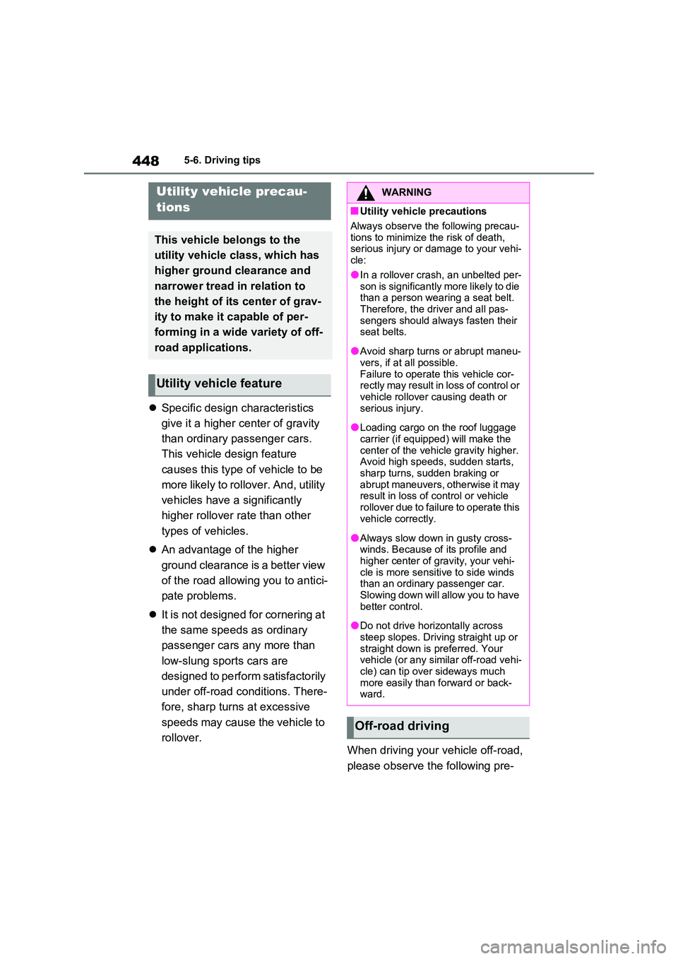 TOYOTA VERSO S 2011  Owners Manual 4485-6. Driving tips
Specific design characteristics  
give it a higher center of gravity  
than ordinary passenger cars.  
This vehicle design feature  
causes this type of vehicle to be  
more li