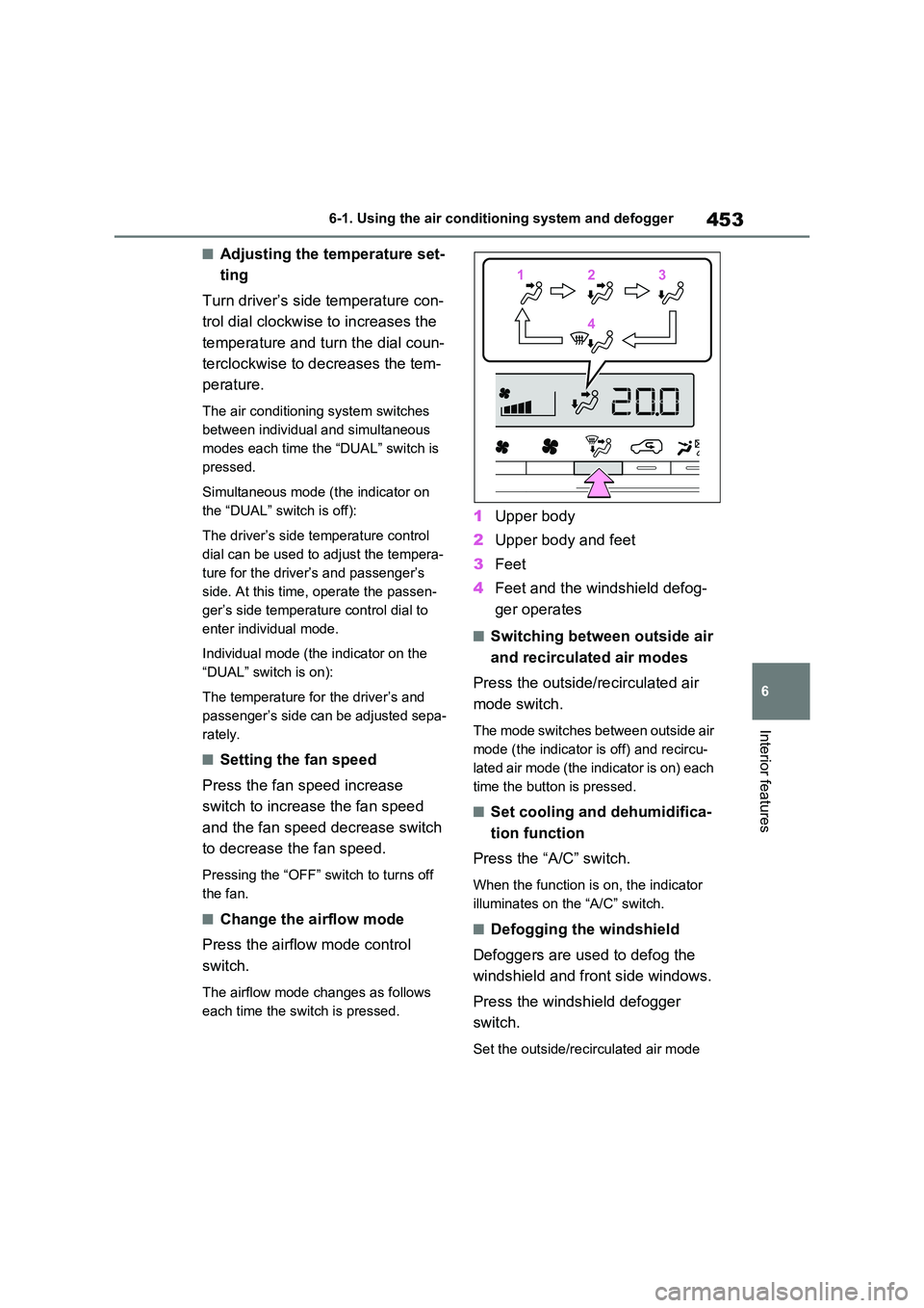 TOYOTA VERSO S 2011  Owners Manual 453
6 
6-1. Using the air conditioning system and defogger
Interior features
■Adjusting the temperature set- 
ting 
Turn driver’s side temperature con- 
trol dial clockwise to increases the  
temp